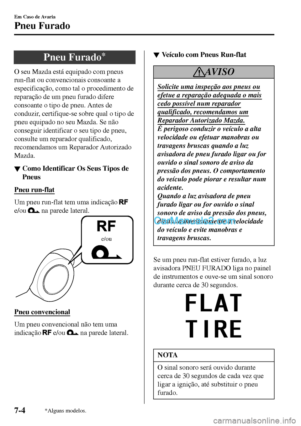 MAZDA MODEL MX-5 RF 2017 Manual do proprietário (in Portuguese) Pneu Furado*
O seu Mazda está equipado com pneus
run-flat ou convencionais consoante a
especificação, como tal o procedimento de
reparação de um pneu furado difere
consoante o tipo de pneu. Antes MAZDA MODEL MX-5 RF 2017 Manual do proprietário (in Portuguese) Pneu Furado*
O seu Mazda está equipado com pneus
run-flat ou convencionais consoante a
especificação, como tal o procedimento de
reparação de um pneu furado difere
consoante o tipo de pneu. Antes