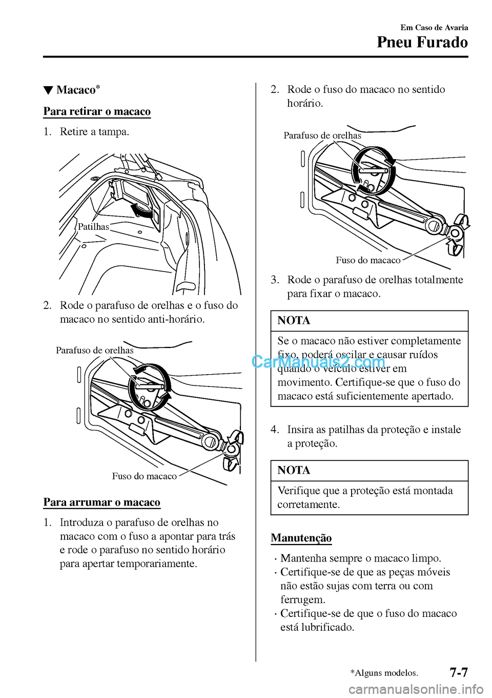 MAZDA MODEL MX-5 RF 2017 Manual do proprietário (in Portuguese) ▼Macaco*
Para retirar o macaco
1. Retire a tampa.
Patilhas
2. Rode o parafuso de orelhas e o fuso do
macaco no sentido anti-horário.
Parafuso de orelhas
Fuso do macaco
Para arrumar o macaco
1. MAZDA MODEL MX-5 RF 2017 Manual do proprietário (in Portuguese) ▼Macaco*
Para retirar o macaco
1. Retire a tampa.
Patilhas
2. Rode o parafuso de orelhas e o fuso do
macaco no sentido anti-horário.
Parafuso de orelhas
Fuso do macaco
Para arrumar o macaco
1.