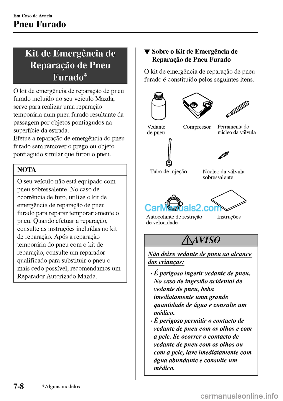 MAZDA MODEL MX-5 RF 2017 Manual do proprietário (in Portuguese) Kit de Emergência de
Reparação de Pneu
Furado
*
O kit de emergência de reparação de pneu
furado incluído no seu veículo Mazda,
serve para realizar uma reparação
temporária num pneu furado r MAZDA MODEL MX-5 RF 2017 Manual do proprietário (in Portuguese) Kit de Emergência de
Reparação de Pneu
Furado
*
O kit de emergência de reparação de pneu
furado incluído no seu veículo Mazda,
serve para realizar uma reparação
temporária num pneu furado r