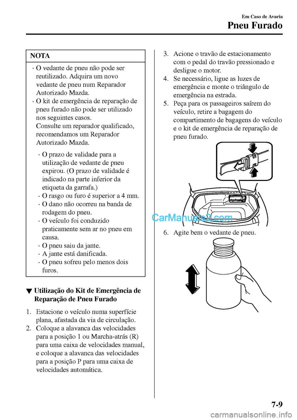MAZDA MODEL MX-5 RF 2017 Manual do proprietário (in Portuguese) NOTA
•O vedante de pneu não pode ser
reutilizado. Adquira um novo
vedante de pneu num Reparador
Autorizado Mazda.
•O kit de emergência de reparação de
pneu furado não pode ser utilizado
nos s MAZDA MODEL MX-5 RF 2017 Manual do proprietário (in Portuguese) NOTA
•O vedante de pneu não pode ser
reutilizado. Adquira um novo
vedante de pneu num Reparador
Autorizado Mazda.
•O kit de emergência de reparação de
pneu furado não pode ser utilizado
nos s