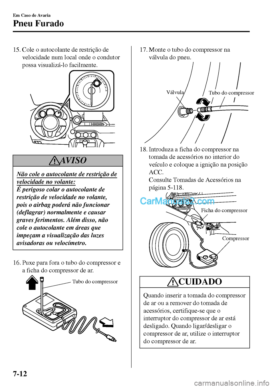 MAZDA MODEL MX-5 RF 2017 Manual do proprietário (in Portuguese) 15. Cole o autocolante de restrição de
velocidade num local onde o condutor
possa visualizá-lo facilmente.
AV I S O
Não cole o autocolante de restrição de
velocidade no volante:
É perigoso cola MAZDA MODEL MX-5 RF 2017 Manual do proprietário (in Portuguese) 15. Cole o autocolante de restrição de
velocidade num local onde o condutor
possa visualizá-lo facilmente.
AV I S O
Não cole o autocolante de restrição de
velocidade no volante:
É perigoso cola