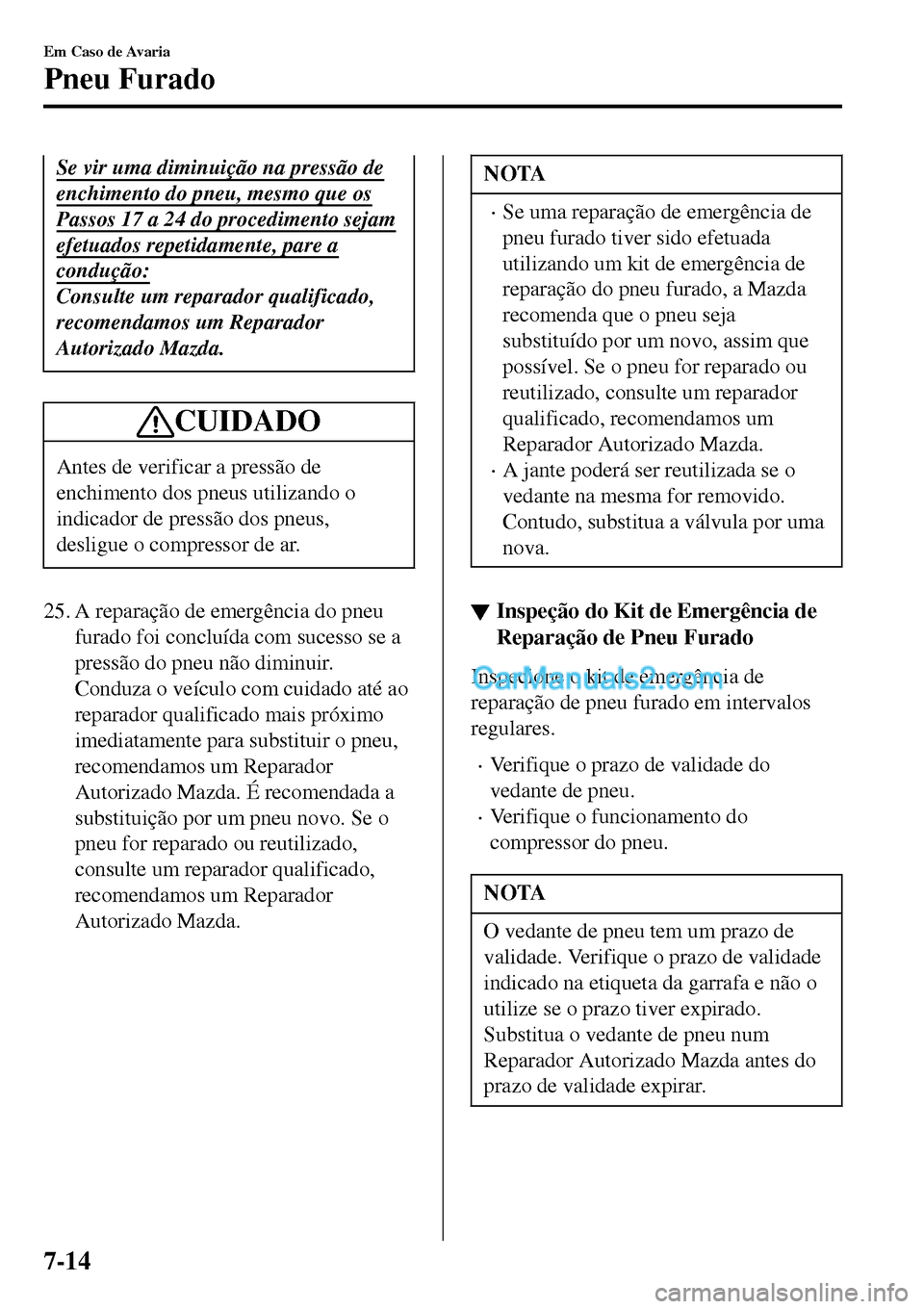MAZDA MODEL MX-5 RF 2017 Manual do proprietário (in Portuguese) Se vir uma diminuição na pressão de
enchimento do pneu, mesmo que os
Passos 17 a 24 do procedimento sejam
efetuados repetidamente, pare a
condução:
Consulte um reparador qualificado,
recomendamos MAZDA MODEL MX-5 RF 2017 Manual do proprietário (in Portuguese) Se vir uma diminuição na pressão de
enchimento do pneu, mesmo que os
Passos 17 a 24 do procedimento sejam
efetuados repetidamente, pare a
condução:
Consulte um reparador qualificado,
recomendamos