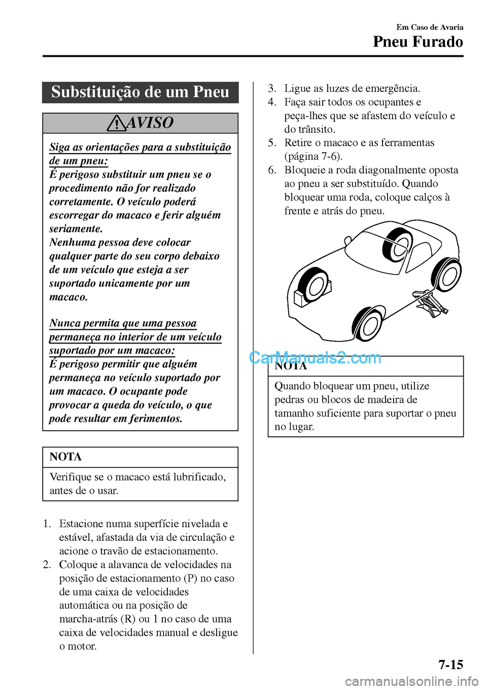 MAZDA MODEL MX-5 RF 2017 Manual do proprietário (in Portuguese) Substituição de um Pneu
AV I S O
Siga as orientações para a substituição
de um pneu:
É perigoso substituir um pneu se o
procedimento não for realizado
corretamente. O veículo poderá
escorreg MAZDA MODEL MX-5 RF 2017 Manual do proprietário (in Portuguese) Substituição de um Pneu
AV I S O
Siga as orientações para a substituição
de um pneu:
É perigoso substituir um pneu se o
procedimento não for realizado
corretamente. O veículo poderá
escorreg