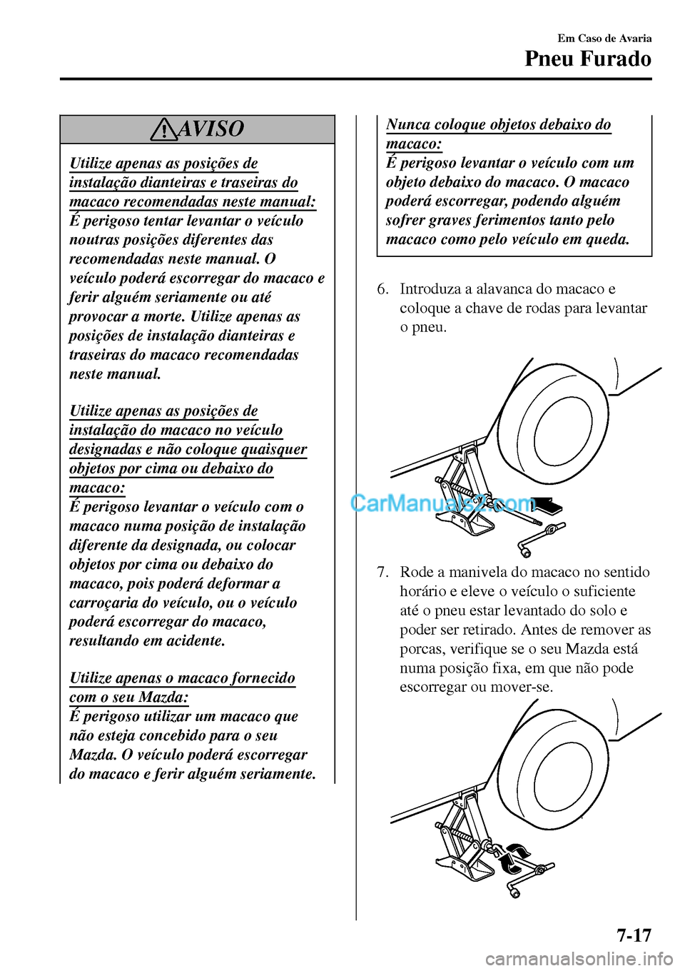 MAZDA MODEL MX-5 RF 2017 Manual do proprietário (in Portuguese) AV I S O
Utilize apenas as posições de
instalação dianteiras e traseiras do
macaco recomendadas neste manual:
É perigoso tentar levantar o veÃculo
noutras posições diferentes das
recomendadas MAZDA MODEL MX-5 RF 2017 Manual do proprietário (in Portuguese) AV I S O
Utilize apenas as posições de
instalação dianteiras e traseiras do
macaco recomendadas neste manual:
É perigoso tentar levantar o veÃculo
noutras posições diferentes das
recomendadas