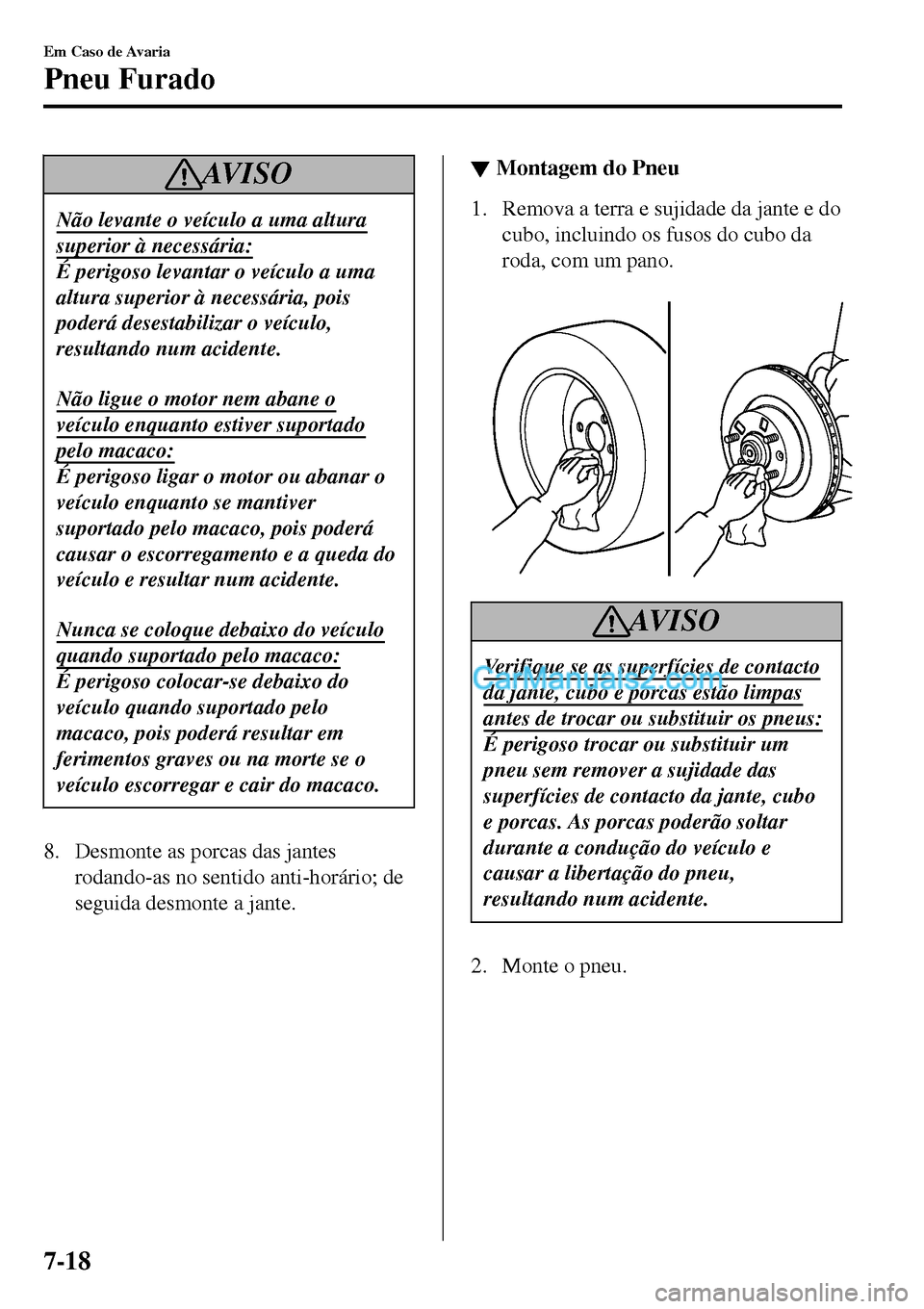 MAZDA MODEL MX-5 RF 2017 Manual do proprietário (in Portuguese) AV I S O
Não levante o veÃculo a uma altura
superior à necessária:
É perigoso levantar o veÃculo a uma
altura superior à necessária, pois
poderá desestabilizar o veÃculo,
resultando num acid MAZDA MODEL MX-5 RF 2017 Manual do proprietário (in Portuguese) AV I S O
Não levante o veÃculo a uma altura
superior à necessária:
É perigoso levantar o veÃculo a uma
altura superior à necessária, pois
poderá desestabilizar o veÃculo,
resultando num acid