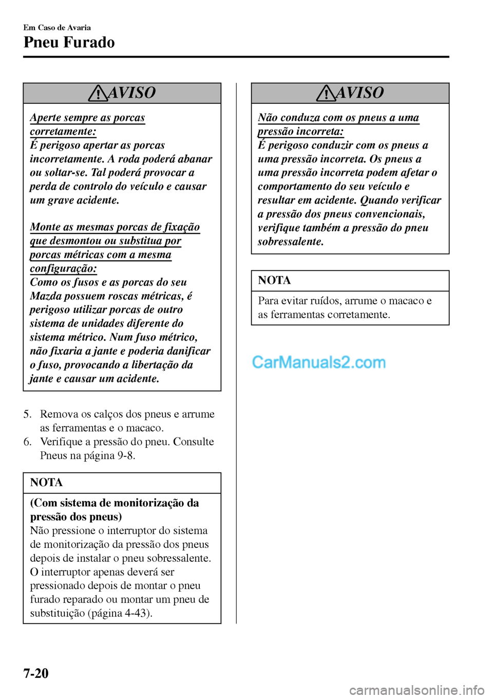 MAZDA MODEL MX-5 RF 2017 Manual do proprietário (in Portuguese) AV I S O
Aperte sempre as porcas
corretamente:
É perigoso apertar as porcas
incorretamente. A roda poderá abanar
ou soltar-se. Tal poderá provocar a
perda de controlo do veÃculo e causar
um grave MAZDA MODEL MX-5 RF 2017 Manual do proprietário (in Portuguese) AV I S O
Aperte sempre as porcas
corretamente:
É perigoso apertar as porcas
incorretamente. A roda poderá abanar
ou soltar-se. Tal poderá provocar a
perda de controlo do veÃculo e causar
um grave