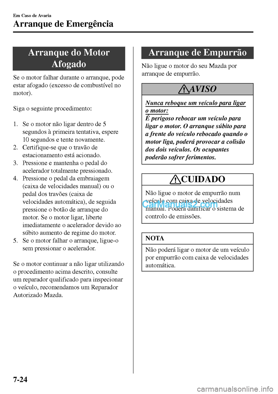 MAZDA MODEL MX-5 RF 2017 Manual do proprietário (in Portuguese) Arranque do Motor
Afogado
Se o motor falhar durante o arranque, pode
estar afogado (excesso de combustÃvel no
motor).
Siga o seguinte procedimento:
1. Se o motor não ligar dentro de 5
segundos à MAZDA MODEL MX-5 RF 2017 Manual do proprietário (in Portuguese) Arranque do Motor
Afogado
Se o motor falhar durante o arranque, pode
estar afogado (excesso de combustÃvel no
motor).
Siga o seguinte procedimento:
1. Se o motor não ligar dentro de 5
segundos Ã