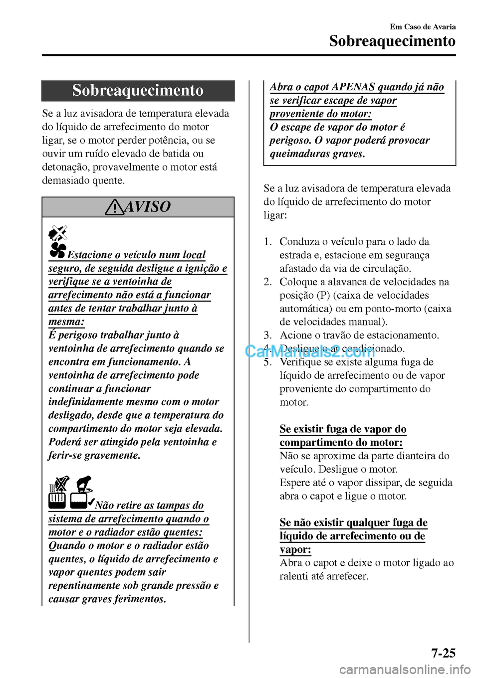 MAZDA MODEL MX-5 RF 2017 Manual do proprietário (in Portuguese) Sobreaquecimento
Se a luz avisadora de temperatura elevada
do lÃquido de arrefecimento do motor
ligar, se o motor perder potência, ou se
ouvir um ruÃdo elevado de batida ou
detonação, provavelmen MAZDA MODEL MX-5 RF 2017 Manual do proprietário (in Portuguese) Sobreaquecimento
Se a luz avisadora de temperatura elevada
do lÃquido de arrefecimento do motor
ligar, se o motor perder potência, ou se
ouvir um ruÃdo elevado de batida ou
detonação, provavelmen