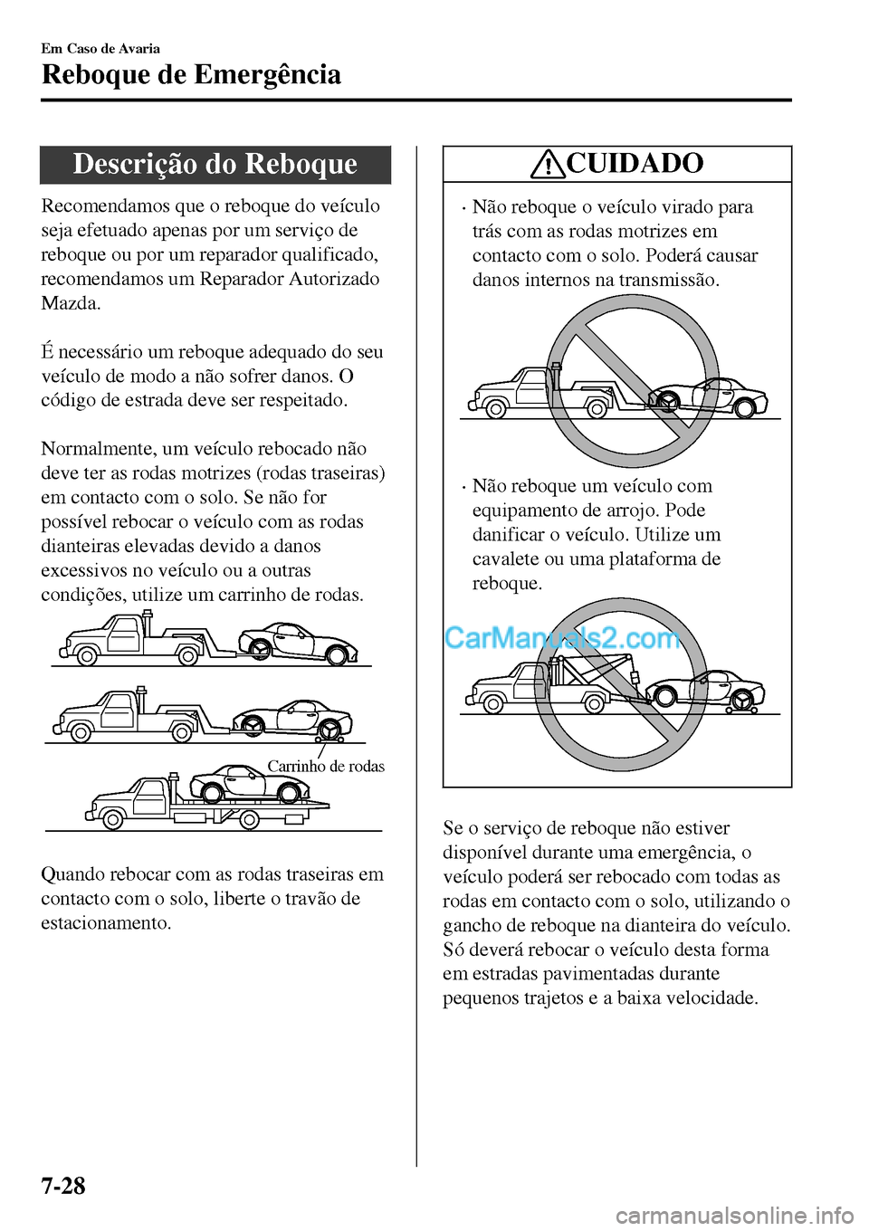 MAZDA MODEL MX-5 RF 2017 Manual do proprietário (in Portuguese) Descrição do Reboque
Recomendamos que o reboque do veículo
seja efetuado apenas por um serviço de
reboque ou por um reparador qualificado,
recomendamos um Reparador Autorizado
Mazda.
É necessá MAZDA MODEL MX-5 RF 2017 Manual do proprietário (in Portuguese) Descrição do Reboque
Recomendamos que o reboque do veículo
seja efetuado apenas por um serviço de
reboque ou por um reparador qualificado,
recomendamos um Reparador Autorizado
Mazda.
É necessá