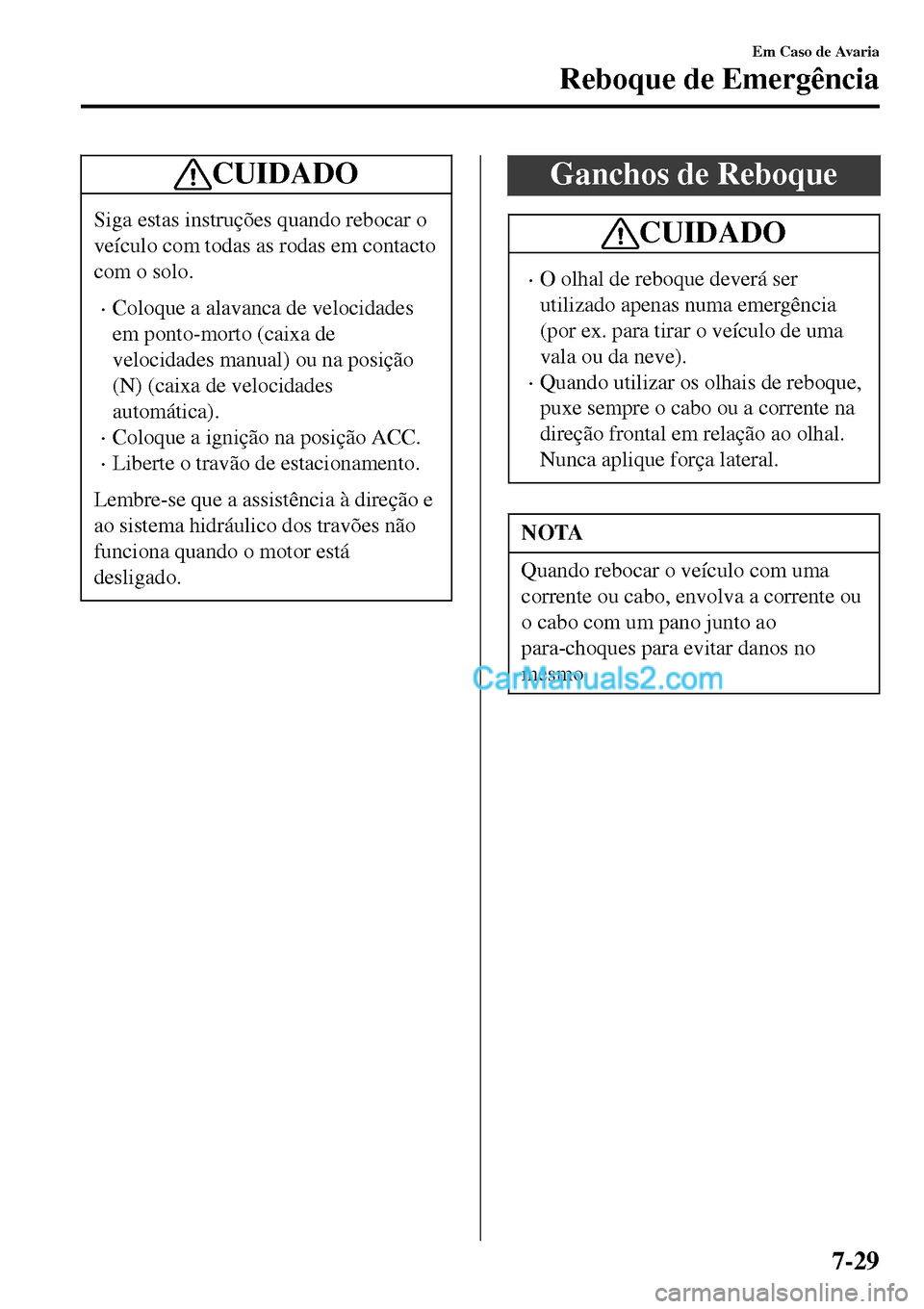 MAZDA MODEL MX-5 RF 2017 Manual do proprietário (in Portuguese) CUIDADO
Siga estas instruções quando rebocar o
veículo com todas as rodas em contacto
com o solo.
•Coloque a alavanca de velocidades
em ponto-morto (caixa de
velocidades manual) ou na posição
( MAZDA MODEL MX-5 RF 2017 Manual do proprietário (in Portuguese) CUIDADO
Siga estas instruções quando rebocar o
veículo com todas as rodas em contacto
com o solo.
•Coloque a alavanca de velocidades
em ponto-morto (caixa de
velocidades manual) ou na posição
(