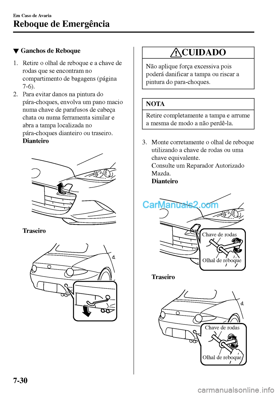 MAZDA MODEL MX-5 RF 2017 Manual do proprietário (in Portuguese) ▼Ganchos de Reboque
1. Retire o olhal de reboque e a chave de
rodas que se encontram no
compartimento de bagagens (página
7-6).
2. Para evitar danos na pintura do
pára-choques, envolva um pano mac MAZDA MODEL MX-5 RF 2017 Manual do proprietário (in Portuguese) ▼Ganchos de Reboque
1. Retire o olhal de reboque e a chave de
rodas que se encontram no
compartimento de bagagens (página
7-6).
2. Para evitar danos na pintura do
pára-choques, envolva um pano mac