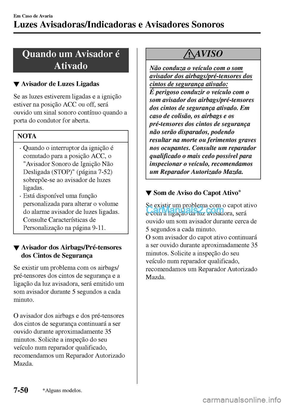 MAZDA MODEL MX-5 RF 2017 Manual do proprietário (in Portuguese) Quando um Avisador é
Ativado
▼Avisador de Luzes Ligadas
Se as luzes estiverem ligadas e a ignição
estiver na posição ACC ou off, será
ouvido um sinal sonoro contínuo quando a
porta do conduto MAZDA MODEL MX-5 RF 2017 Manual do proprietário (in Portuguese) Quando um Avisador é
Ativado
▼Avisador de Luzes Ligadas
Se as luzes estiverem ligadas e a ignição
estiver na posição ACC ou off, será
ouvido um sinal sonoro contínuo quando a
porta do conduto