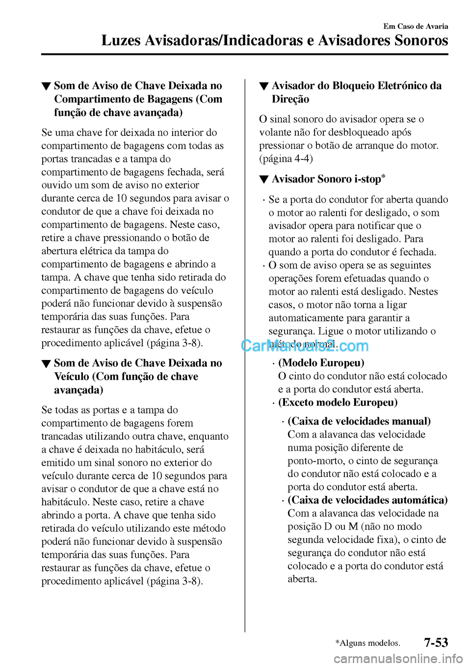 MAZDA MODEL MX-5 RF 2017 Manual do proprietário (in Portuguese) ▼Som de Aviso de Chave Deixada no
Compartimento de Bagagens (Com
função de chave avançada)
Se uma chave for deixada no interior do
compartimento de bagagens com todas as
portas trancadas e a tamp MAZDA MODEL MX-5 RF 2017 Manual do proprietário (in Portuguese) ▼Som de Aviso de Chave Deixada no
Compartimento de Bagagens (Com
função de chave avançada)
Se uma chave for deixada no interior do
compartimento de bagagens com todas as
portas trancadas e a tamp