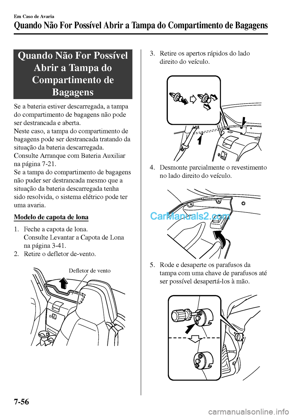 MAZDA MODEL MX-5 RF 2017 Manual do proprietário (in Portuguese) Quando Não For Possível
Abrir a Tampa do
Compartimento de
Bagagens
Se a bateria estiver descarregada, a tampa
do compartimento de bagagens não pode
ser destrancada e aberta.
Neste caso, a tampa do MAZDA MODEL MX-5 RF 2017 Manual do proprietário (in Portuguese) Quando Não For Possível
Abrir a Tampa do
Compartimento de
Bagagens
Se a bateria estiver descarregada, a tampa
do compartimento de bagagens não pode
ser destrancada e aberta.
Neste caso, a tampa do