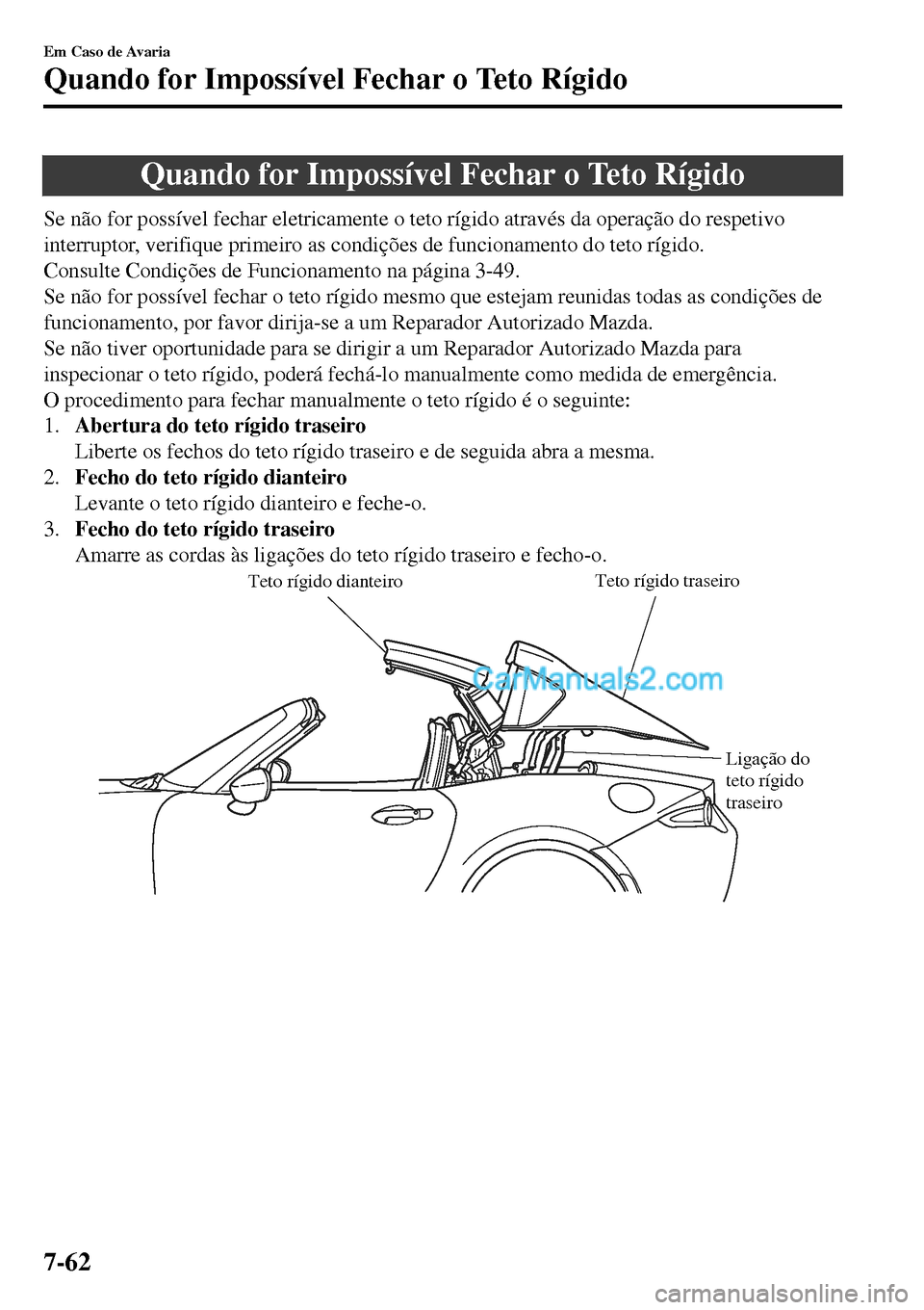MAZDA MODEL MX-5 RF 2017 Manual do proprietário (in Portuguese) Quando for Impossível Fechar o Teto Rígido
Se não for possível fechar eletricamente o teto rígido através da operação do respetivo
interruptor, verifique primeiro as condições de funcionamen MAZDA MODEL MX-5 RF 2017 Manual do proprietário (in Portuguese) Quando for Impossível Fechar o Teto Rígido
Se não for possível fechar eletricamente o teto rígido através da operação do respetivo
interruptor, verifique primeiro as condições de funcionamen