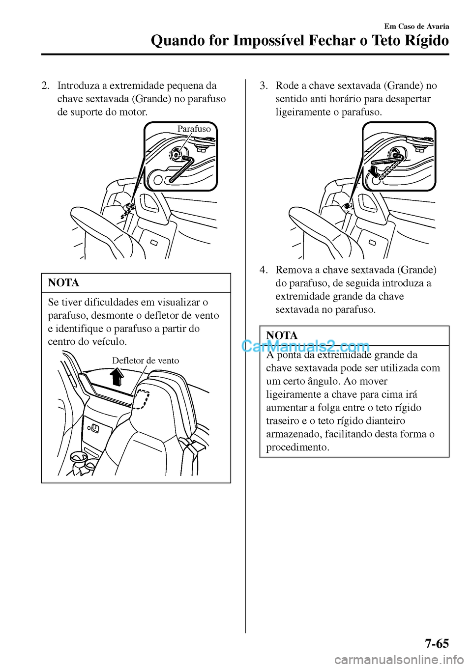 MAZDA MODEL MX-5 RF 2017 Manual do proprietário (in Portuguese) 2. Introduza a extremidade pequena da
chave sextavada (Grande) no parafuso
de suporte do motor.
Parafuso
NOTA
Se tiver dificuldades em visualizar o
parafuso, desmonte o defletor de vento
e identifique MAZDA MODEL MX-5 RF 2017 Manual do proprietário (in Portuguese) 2. Introduza a extremidade pequena da
chave sextavada (Grande) no parafuso
de suporte do motor.
Parafuso
NOTA
Se tiver dificuldades em visualizar o
parafuso, desmonte o defletor de vento
e identifique