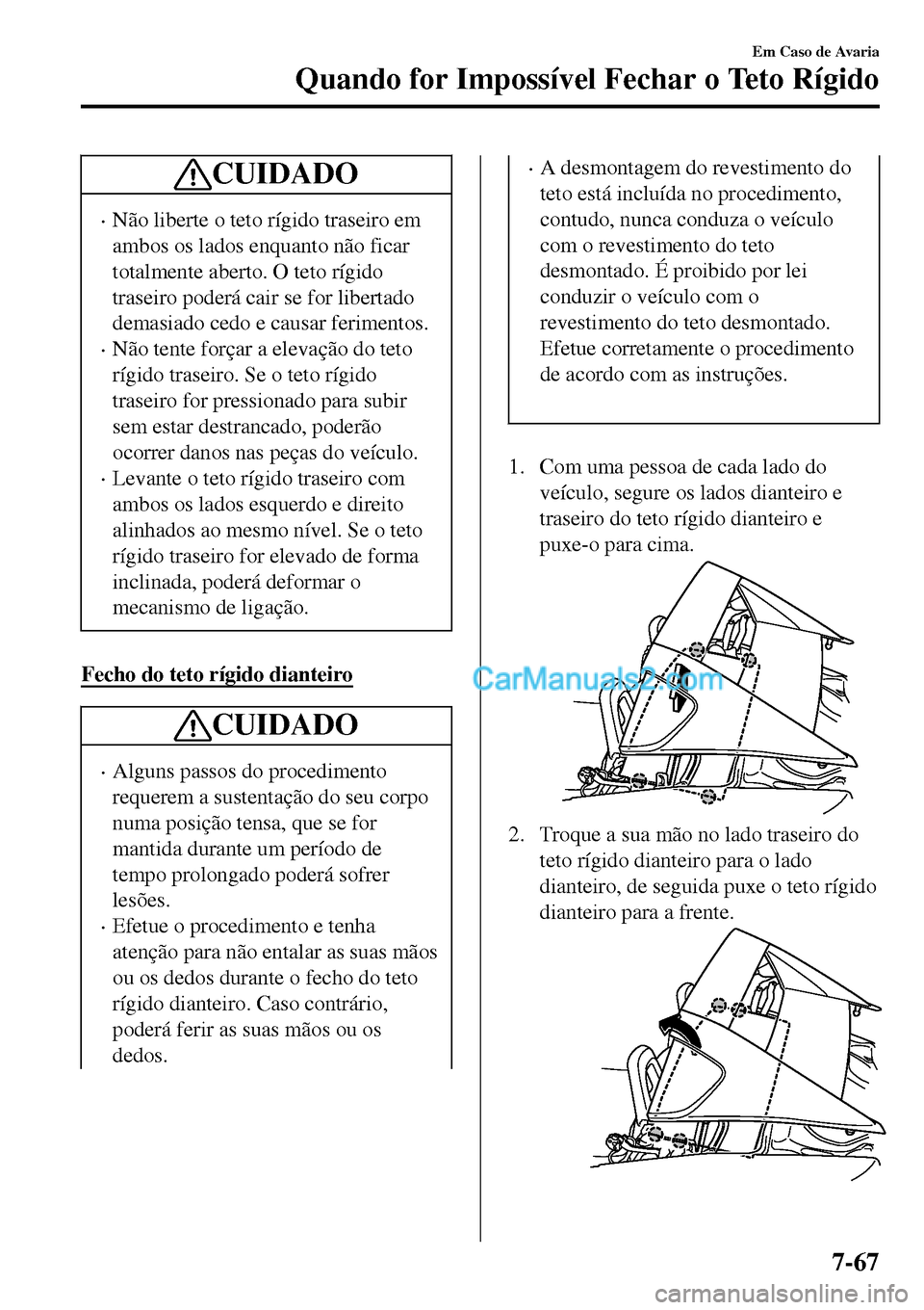 MAZDA MODEL MX-5 RF 2017 Manual do proprietário (in Portuguese) CUIDADO
•Não liberte o teto rÃgido traseiro em
ambos os lados enquanto não ficar
totalmente aberto. O teto rÃgido
traseiro poderá cair se for libertado
demasiado cedo e causar ferimentos.
•Nà MAZDA MODEL MX-5 RF 2017 Manual do proprietário (in Portuguese) CUIDADO
•Não liberte o teto rÃgido traseiro em
ambos os lados enquanto não ficar
totalmente aberto. O teto rÃgido
traseiro poderá cair se for libertado
demasiado cedo e causar ferimentos.
•NÃ