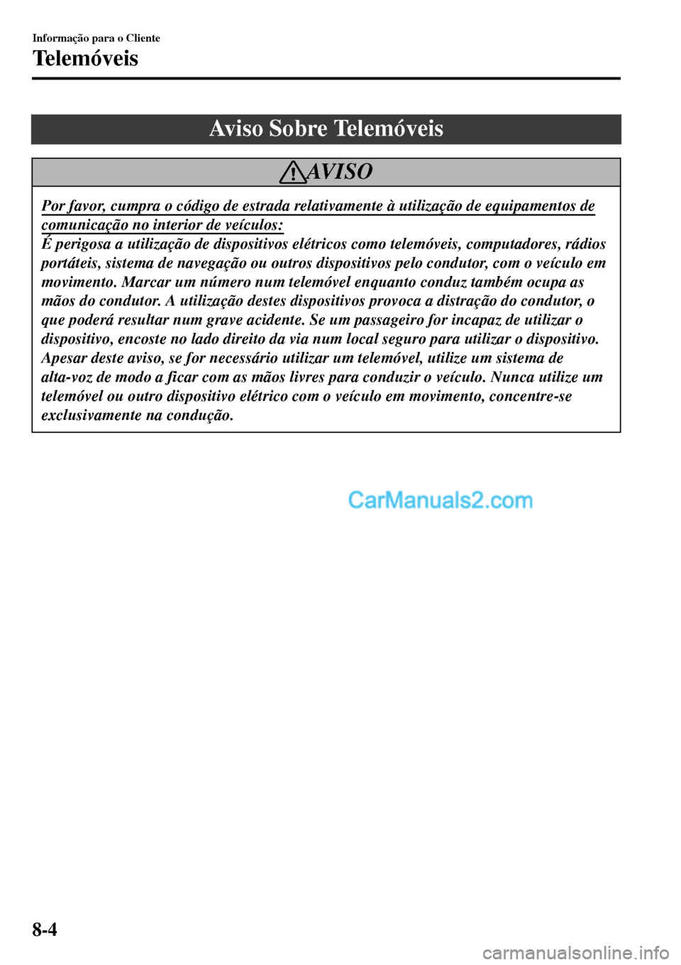MAZDA MODEL MX-5 RF 2017  Manual do proprietário (in Portuguese) Aviso Sobre Telemóveis
AV I S O
Por favor, cumpra o código de estrada relativamente à utilização de equipamentos de
comunicação no interior de veículos:
É perigosa a utilização de dispositi