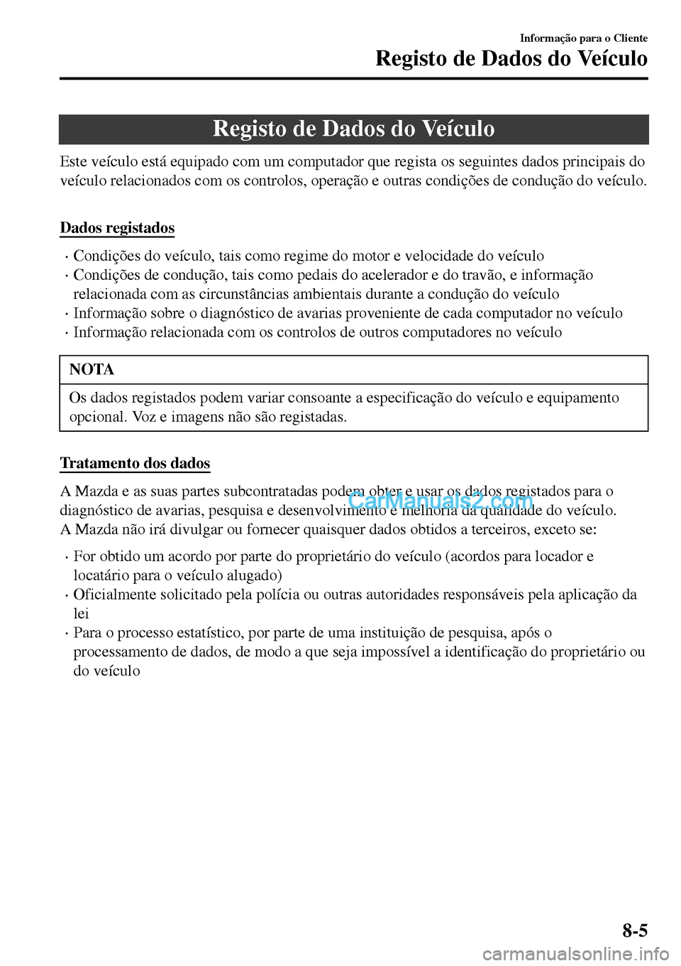MAZDA MODEL MX-5 RF 2017  Manual do proprietário (in Portuguese) Registo de Dados do Veículo
Este veículo está equipado com um computador que regista os seguintes dados principais do
veículo relacionados com os controlos, operação e outras condições de cond