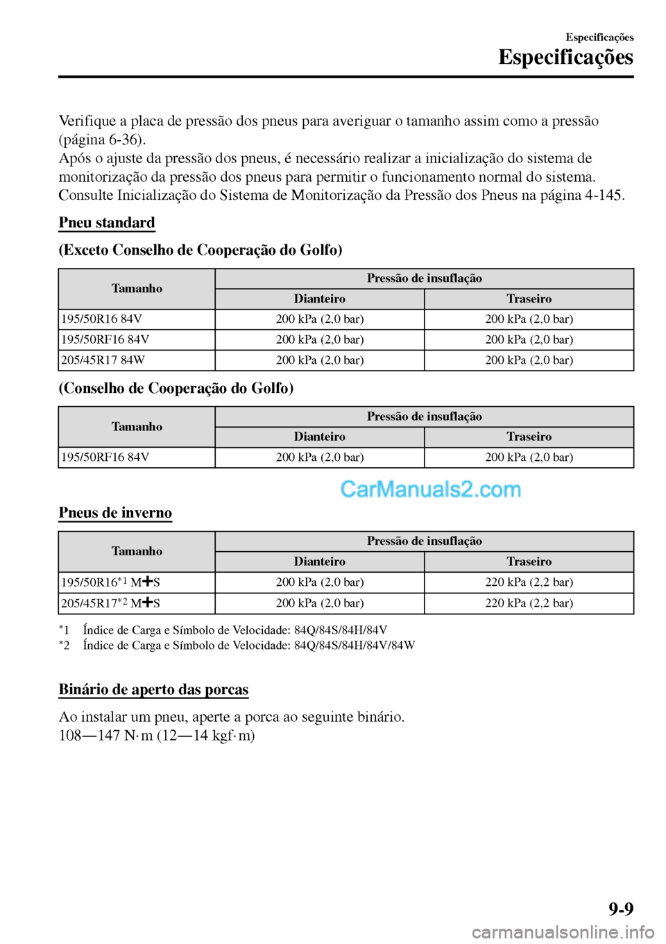 MAZDA MODEL MX-5 RF 2017  Manual do proprietário (in Portuguese) Verifique a placa de pressão dos pneus para averiguar o tamanho assim como a pressão
(página 6-36).
Após o ajuste da pressão dos pneus, é necessário realizar a inicialização do sistema de
mon