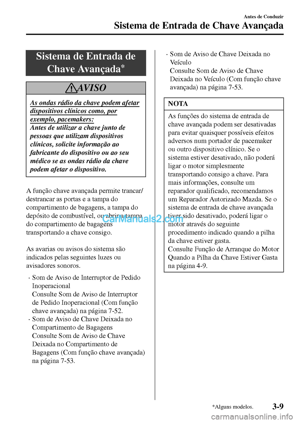 MAZDA MODEL MX-5 RF 2017 Manual do proprietário (in Portuguese) Sistema de Entrada de
Chave Avançada
*
AV I S O
As ondas rádio da chave podem afetar
dispositivos clínicos como, por
exemplo, pacemakers:
Antes de utilizar a chave junto de
pessoas que utilizam dis MAZDA MODEL MX-5 RF 2017 Manual do proprietário (in Portuguese) Sistema de Entrada de
Chave Avançada
*
AV I S O
As ondas rádio da chave podem afetar
dispositivos clínicos como, por
exemplo, pacemakers:
Antes de utilizar a chave junto de
pessoas que utilizam dis