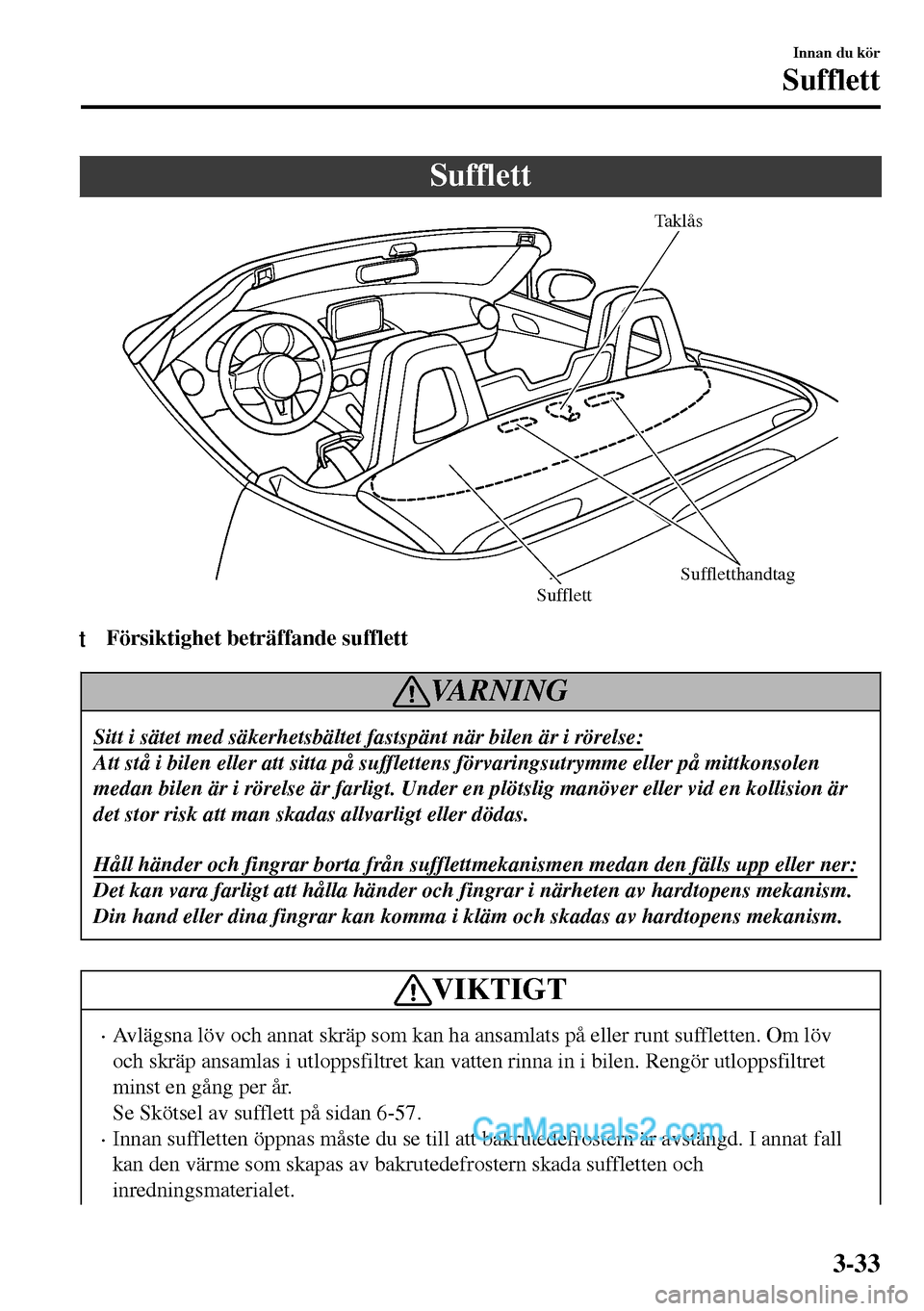MAZDA MODEL MX-5 RF 2017 Ägarmanual (in Swedish) Sufflett
Taklås
Suffletthandtag
Sufflett
ttFörsiktighet beträffande sufflett
VARNING
Sitt i sätet med säkerhetsbältet fastspänt när bilen är i rörelse:
Att stå i bilen eller att sitta på s MAZDA MODEL MX-5 RF 2017 Ägarmanual (in Swedish) Sufflett
Taklås
Suffletthandtag
Sufflett
ttFörsiktighet beträffande sufflett
VARNING
Sitt i sätet med säkerhetsbältet fastspänt när bilen är i rörelse:
Att stå i bilen eller att sitta på s