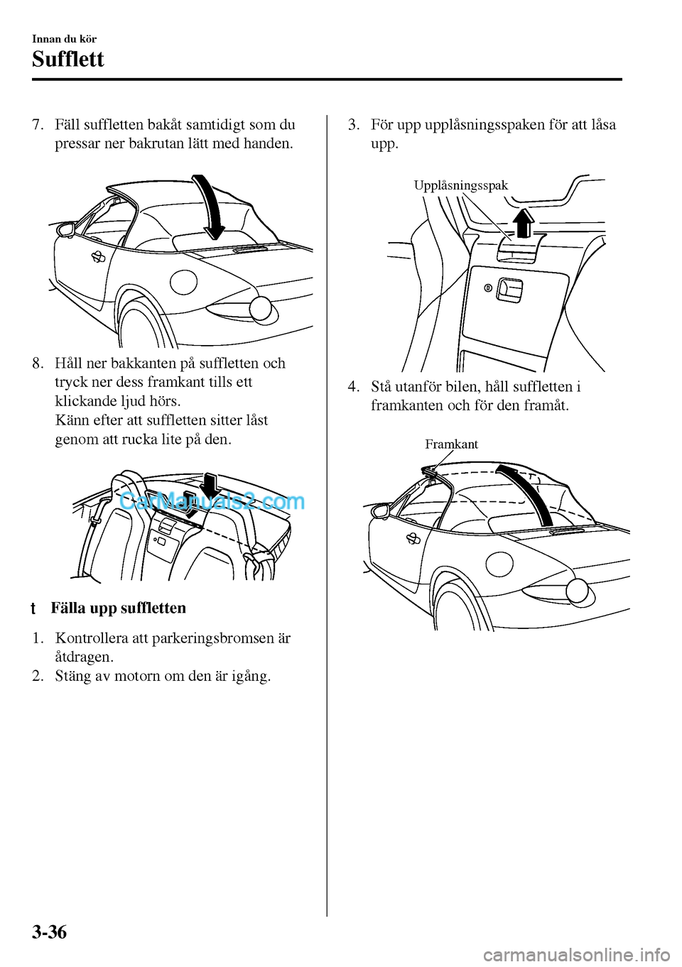 MAZDA MODEL MX-5 RF 2017 Ägarmanual (in Swedish) 7. Fäll suffletten bakåt samtidigt som du
pressar ner bakrutan lätt med handen.
8. Håll ner bakkanten på suffletten och
tryck ner dess framkant tills ett
klickande ljud hörs.
Känn efter att s MAZDA MODEL MX-5 RF 2017 Ägarmanual (in Swedish) 7. Fäll suffletten bakåt samtidigt som du
pressar ner bakrutan lätt med handen.
8. Håll ner bakkanten på suffletten och
tryck ner dess framkant tills ett
klickande ljud hörs.
Känn efter att s