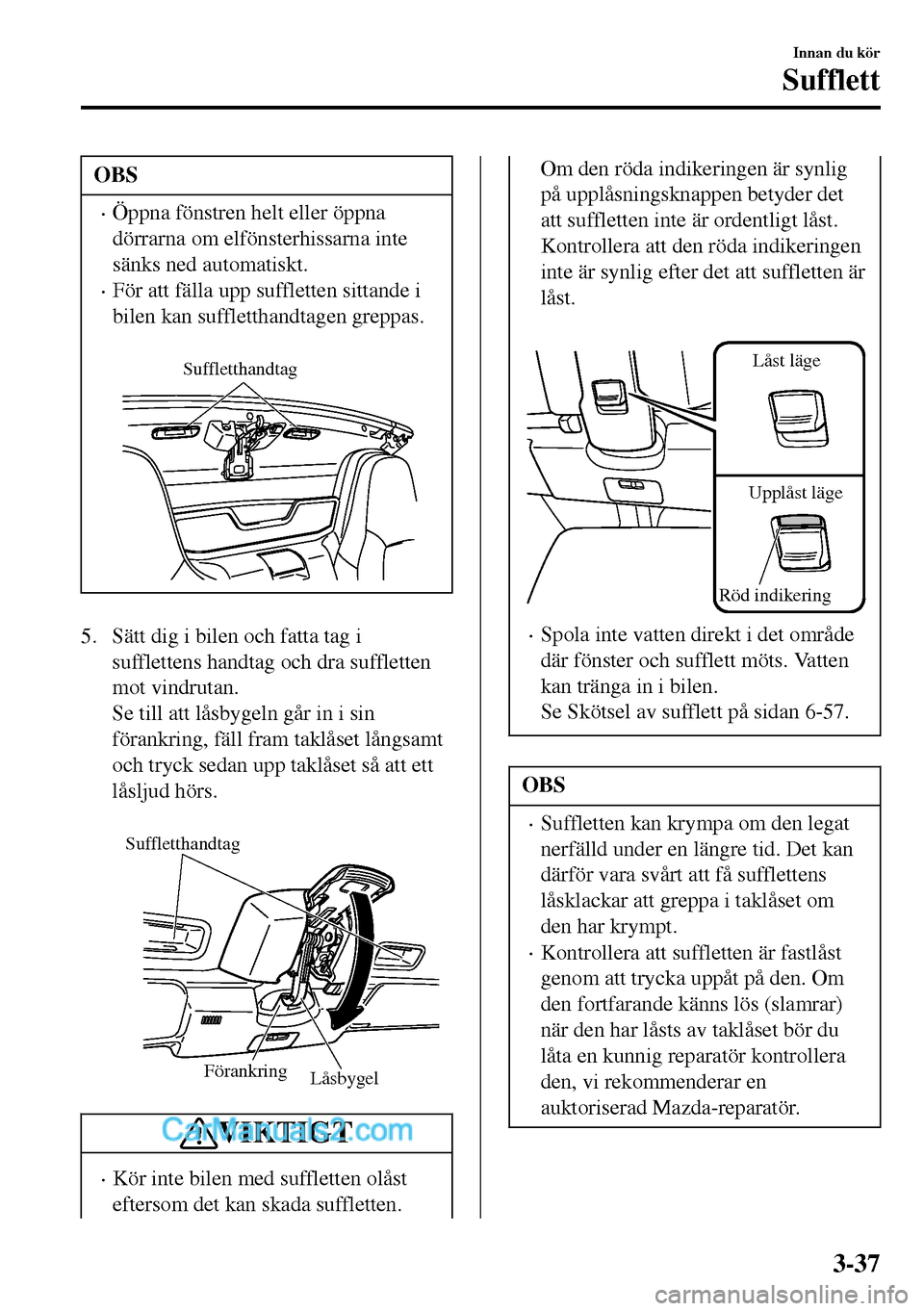 MAZDA MODEL MX-5 RF 2017 Ägarmanual (in Swedish) OBS
•Öppna fönstren helt eller öppna
dörrarna om elfönsterhissarna inte
sänks ned automatiskt.
•För att fälla upp suffletten sittande i
bilen kan suffletthandtagen greppas.
Suffletthandt MAZDA MODEL MX-5 RF 2017 Ägarmanual (in Swedish) OBS
•Öppna fönstren helt eller öppna
dörrarna om elfönsterhissarna inte
sänks ned automatiskt.
•För att fälla upp suffletten sittande i
bilen kan suffletthandtagen greppas.
Suffletthandt