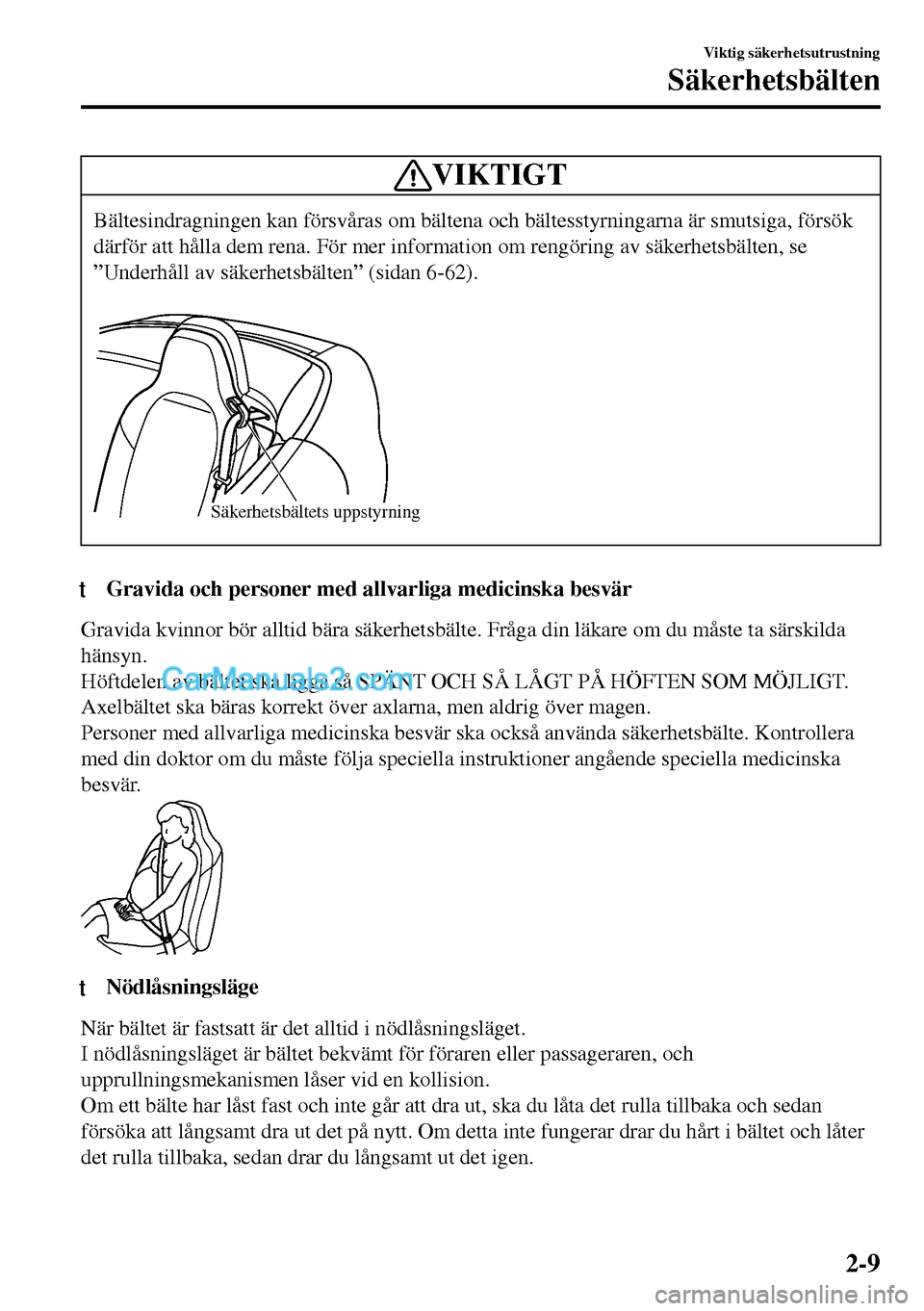 MAZDA MODEL MX-5 RF 2017  Ägarmanual (in Swedish) VIKTIGT
Bältesindragningen kan försvåras om bältena och bältesstyrningarna är smutsiga, försök
därför att hålla dem rena. För mer information om rengöring av säkerhetsbälten, se
”Unde