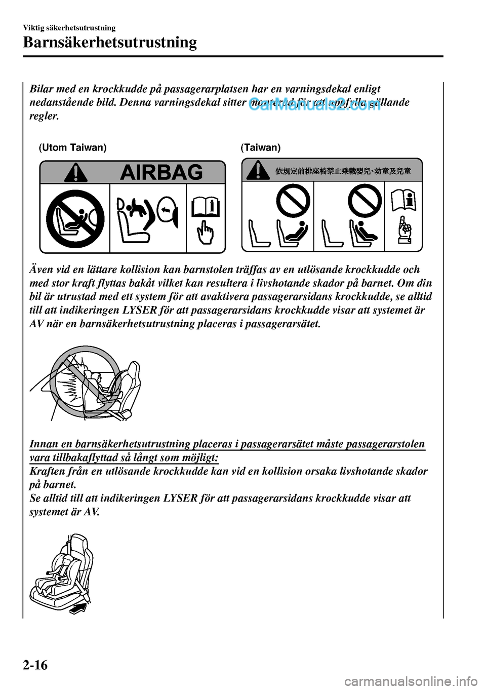 MAZDA MODEL MX-5 RF 2017 Ägarmanual (in Swedish) Bilar med en krockkudde på passagerarplatsen har en varningsdekal enligt
nedanstående bild. Denna varningsdekal sitter monterad för att uppfylla gällande
regler.
(Utom Taiwan) (Taiwan)
Även vid MAZDA MODEL MX-5 RF 2017 Ägarmanual (in Swedish) Bilar med en krockkudde på passagerarplatsen har en varningsdekal enligt
nedanstående bild. Denna varningsdekal sitter monterad för att uppfylla gällande
regler.
(Utom Taiwan) (Taiwan)
Även vid