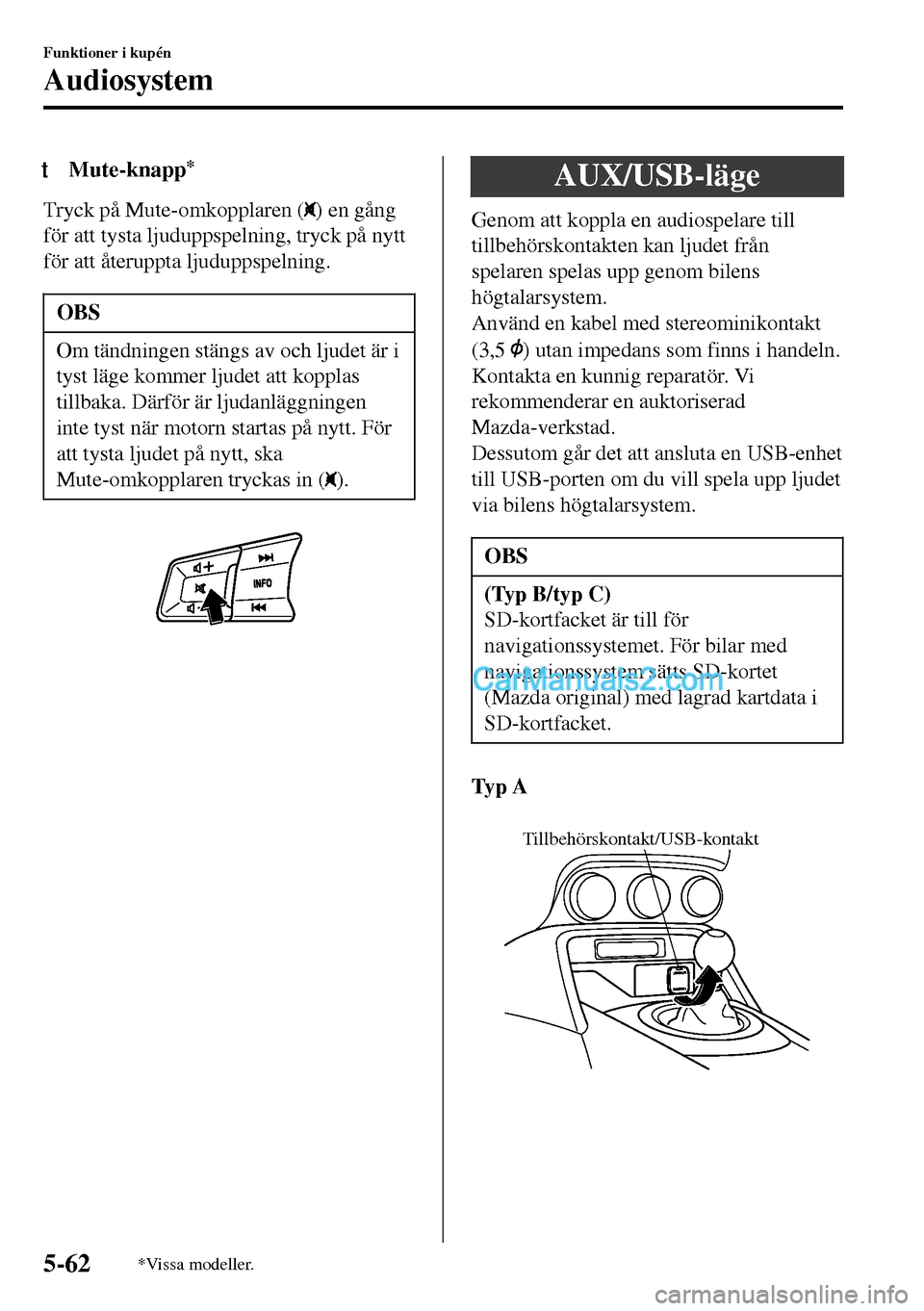 MAZDA MODEL MX-5 RF 2017 Ägarmanual (in Swedish) tMute-knapp*
Tryck på Mute-omkopplaren () en gång
för att tysta ljuduppspelning, tryck på nytt
för att återuppta ljuduppspelning.
OBS
Om tändningen stängs av och ljudet är i
tyst läge kommer MAZDA MODEL MX-5 RF 2017 Ägarmanual (in Swedish) tMute-knapp*
Tryck på Mute-omkopplaren () en gång
för att tysta ljuduppspelning, tryck på nytt
för att återuppta ljuduppspelning.
OBS
Om tändningen stängs av och ljudet är i
tyst läge kommer
