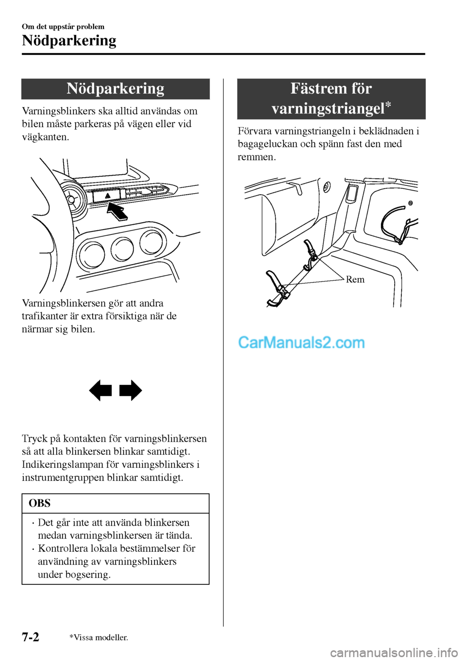 MAZDA MODEL MX-5 RF 2017 Ägarmanual (in Swedish) Nödparkering
Varningsblinkers ska alltid användas om
bilen måste parkeras på vägen eller vid
vägkanten.
Varningsblinkersen gör att andra
trafikanter är extra försiktiga när de
närmar sig MAZDA MODEL MX-5 RF 2017 Ägarmanual (in Swedish) Nödparkering
Varningsblinkers ska alltid användas om
bilen måste parkeras på vägen eller vid
vägkanten.
Varningsblinkersen gör att andra
trafikanter är extra försiktiga när de
närmar sig