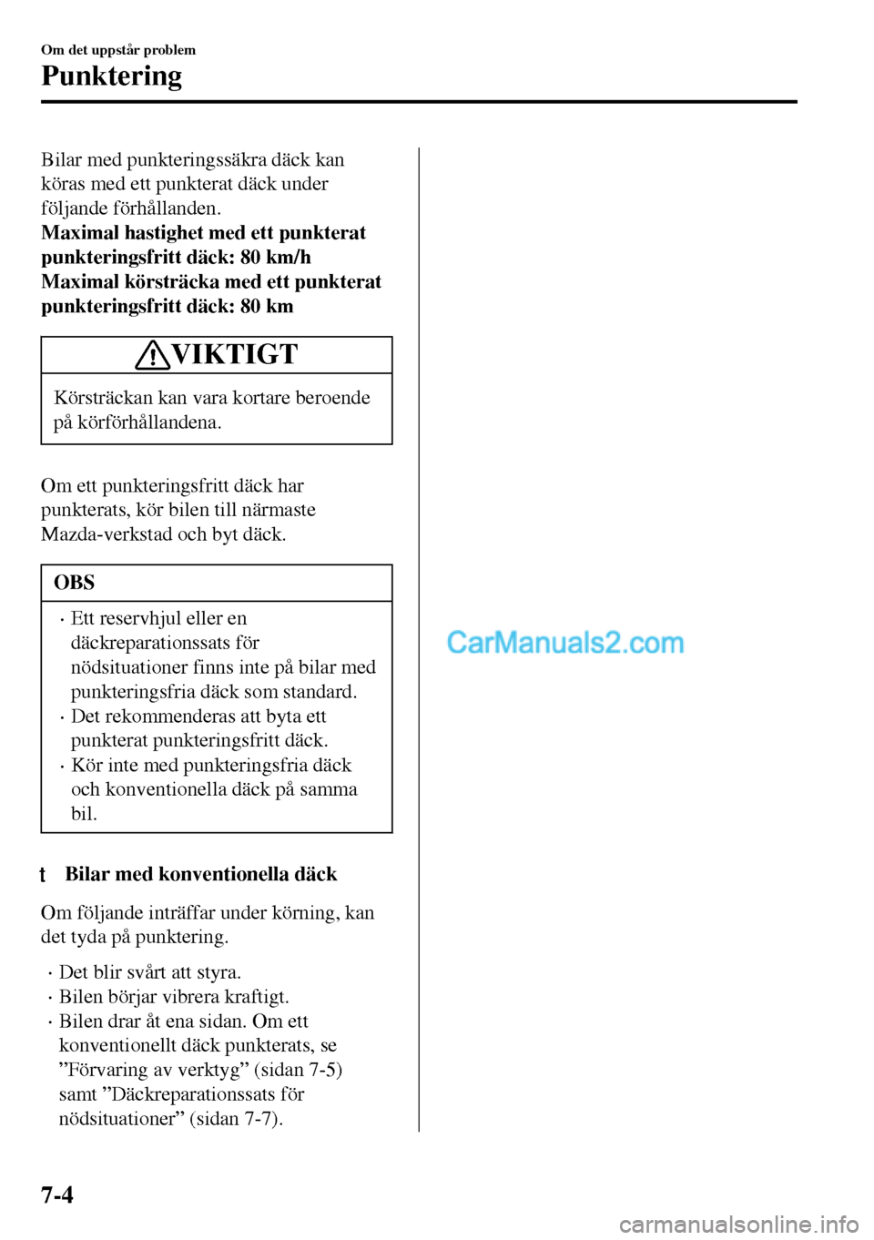 MAZDA MODEL MX-5 RF 2017 Ägarmanual (in Swedish) Bilar med punkteringssäkra däck kan
köras med ett punkterat däck under
följande förhållanden.
Maximal hastighet med ett punkterat
punkteringsfritt däck: 80 km/h
Maximal körsträcka med ett pu MAZDA MODEL MX-5 RF 2017 Ägarmanual (in Swedish) Bilar med punkteringssäkra däck kan
köras med ett punkterat däck under
följande förhållanden.
Maximal hastighet med ett punkterat
punkteringsfritt däck: 80 km/h
Maximal körsträcka med ett pu