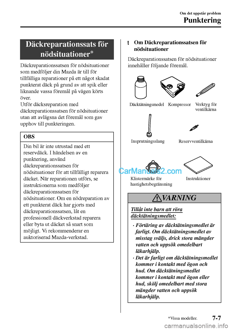 MAZDA MODEL MX-5 RF 2017 Ägarmanual (in Swedish) Däckreparationssats för
nödsituationer
*
Däckreparationssatsen för nödsituationer
som medföljer din Mazda är till för
tillfälliga reparationer på ett något skadat
punkterat däck på grund MAZDA MODEL MX-5 RF 2017 Ägarmanual (in Swedish) Däckreparationssats för
nödsituationer
*
Däckreparationssatsen för nödsituationer
som medföljer din Mazda är till för
tillfälliga reparationer på ett något skadat
punkterat däck på grund