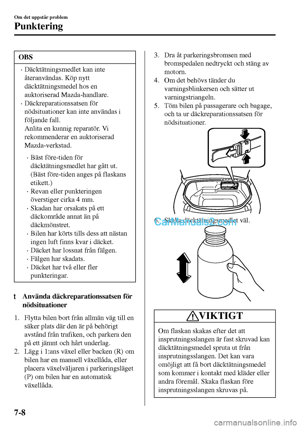 MAZDA MODEL MX-5 RF 2017 Ägarmanual (in Swedish) OBS
•Däcktätningsmedlet kan inte
återanvändas. Köp nytt
däcktätningsmedel hos en
auktoriserad Mazda-handlare.
•Däckreparationssatsen för
nödsituationer kan inte användas i
följande fal MAZDA MODEL MX-5 RF 2017 Ägarmanual (in Swedish) OBS
•Däcktätningsmedlet kan inte
återanvändas. Köp nytt
däcktätningsmedel hos en
auktoriserad Mazda-handlare.
•Däckreparationssatsen för
nödsituationer kan inte användas i
följande fal