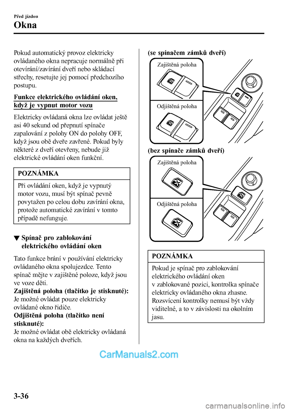 MAZDA MODEL MX-5 RF 2017  Návod k obsluze (in Czech) Pokud automatický provoz elektricky
ovládaného okna nepracuje normálně při
otevírání/zavírání dveří nebo skládací
střechy, resetujte jej pomocí předchozího
postupu.
Funkce elektric
