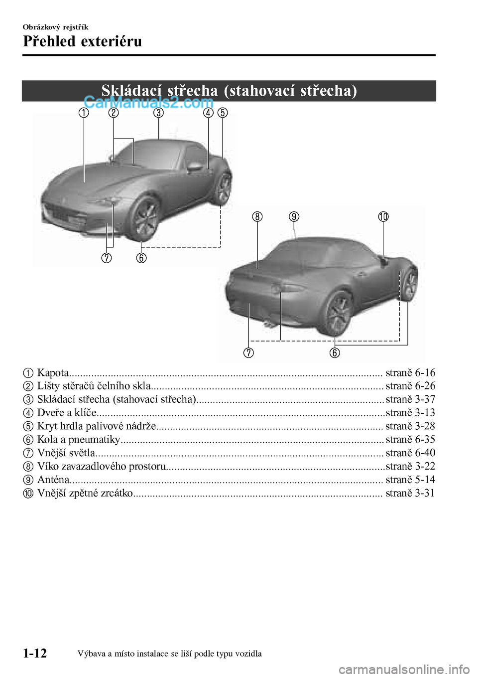MAZDA MODEL MX-5 RF 2017 Návod k obsluze (in Czech) Skládací střecha (stahovací střecha)
1Kapota................................................................................................................. straně 6-16
2Lišty stěračů čeln MAZDA MODEL MX-5 RF 2017 Návod k obsluze (in Czech) Skládací střecha (stahovací střecha)
1Kapota................................................................................................................. straně 6-16
2Lišty stěračů čeln