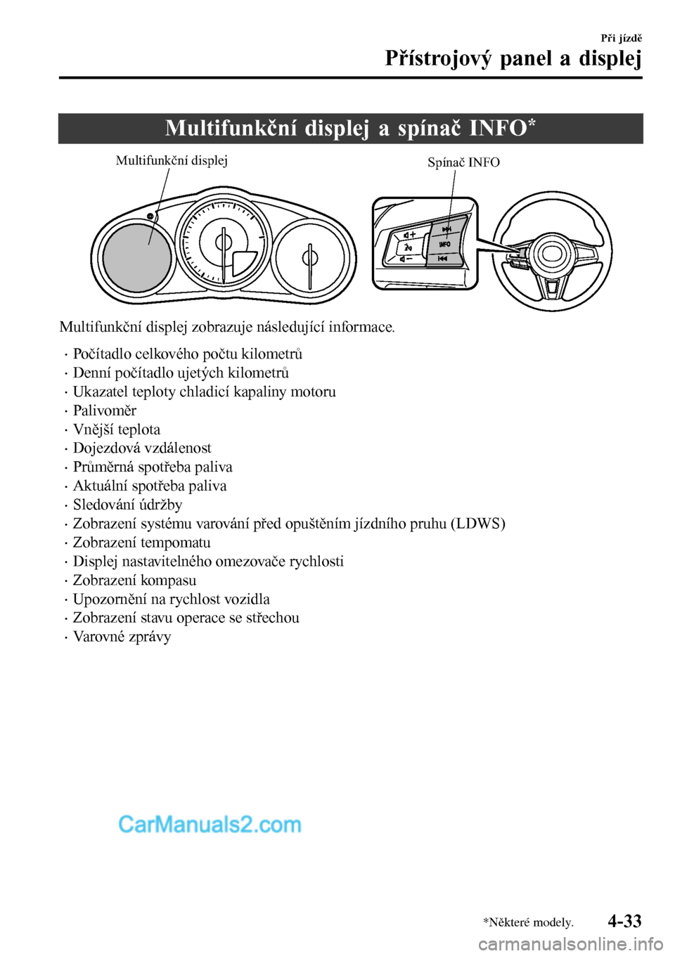 MAZDA MODEL MX-5 RF 2017  Návod k obsluze (in Czech) Multifunkční displej a spínač INFO*
Spínač INFO Multifunkční displej
Multifunkční displej zobrazuje následující informace.
•Počítadlo celkového počtu kilometrů
•Denní počítadl