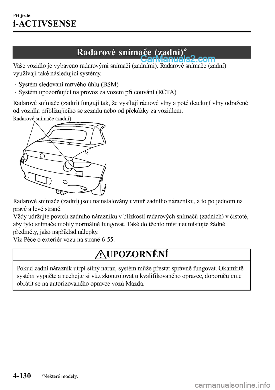 MAZDA MODEL MX-5 RF 2017  Návod k obsluze (in Czech) Radarové snímače (zadní)*
Vaše vozidlo je vybaveno radarovými snímači (zadními). Radarové snímače (zadní)
využívají také následující systémy.
•Systém sledování mrtvého úhlu