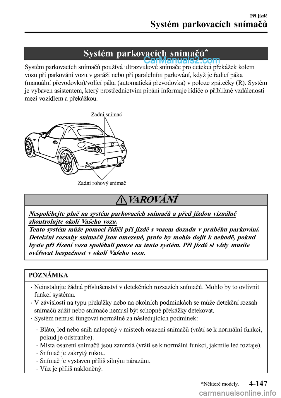 MAZDA MODEL MX-5 RF 2017  Návod k obsluze (in Czech) Systém parkovacích snímačů*
Systém parkovacích snímačů používá ultrazvukové snímače pro detekci překážek kolem
vozu při parkování vozu v garáži nebo při paralelním parkován