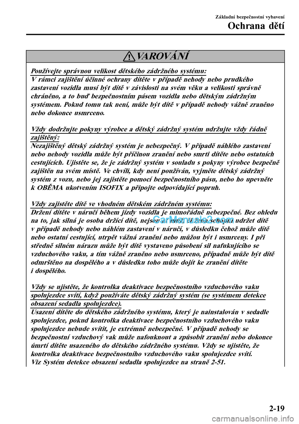 MAZDA MODEL MX-5 RF 2017  Návod k obsluze (in Czech) VAROVÁNÍ
Používejte správnou velikost dětského zádržného systému:
V rámci zajištění účinné ochrany dítěte v případě nehody nebo prudkého
zastavení vozidla musí být dítě v 