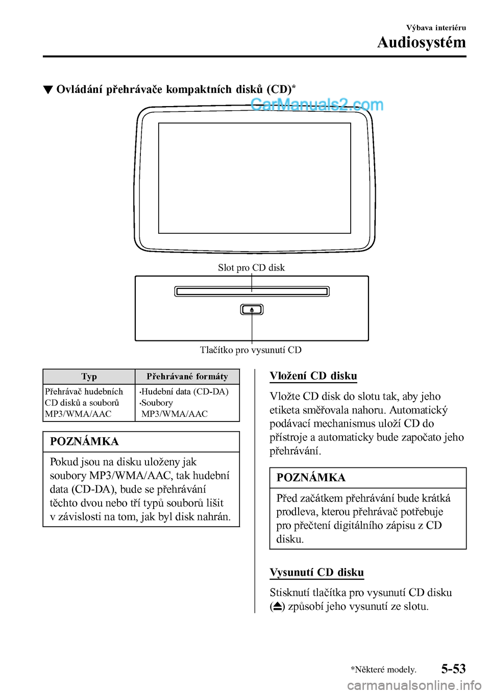 MAZDA MODEL MX-5 RF 2017  Návod k obsluze (in Czech) ▼Ovládání přehrávače kompaktních disků (CD)*
Tlačítko pro vysunutí CDSlot pro CD disk
Typ Přehrávané formáty
Přehrávač hudebních
CD disků a souborů
MP3/WMA/AAC
•Hudební data 