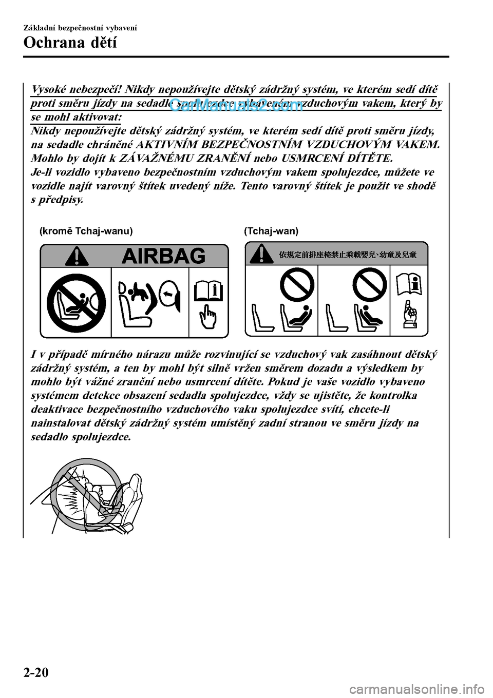 MAZDA MODEL MX-5 RF 2017  Návod k obsluze (in Czech) Vysoké nebezpečí! Nikdy nepoužívejte dětský zádržný systém, ve kterém sedí dítě
proti směru jízdy na sedadle spolujezdce vybaveném vzduchovým vakem, který by
se mohl aktivovat:
Nik