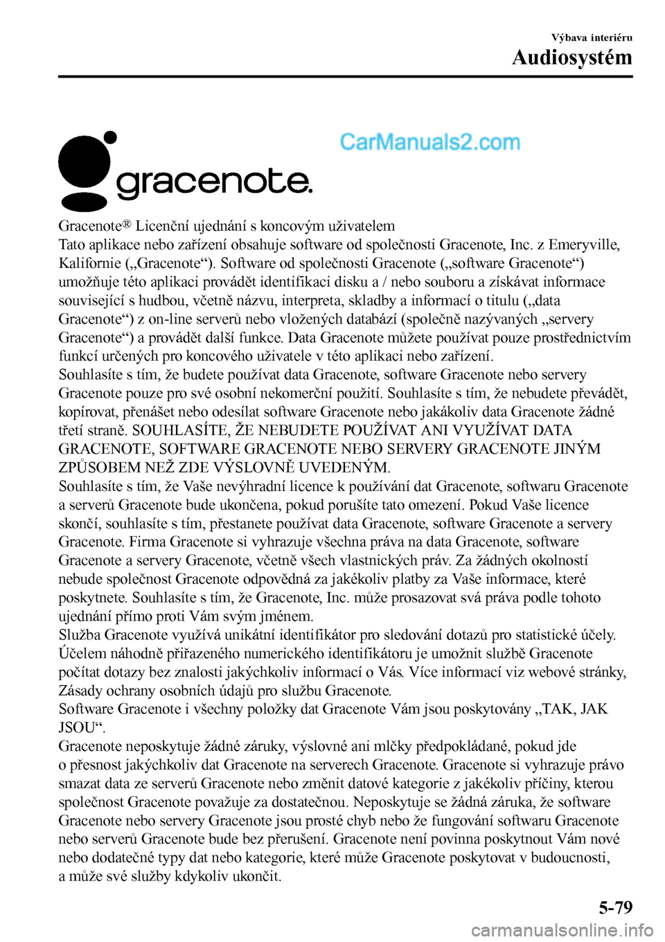 MAZDA MODEL MX-5 RF 2017  Návod k obsluze (in Czech)  
Gracenote® Licenční ujednání s koncovým uživatelem
Tato aplikace nebo zařízení obsahuje software od společnosti Gracenote, Inc. z Emeryville,
Kalifornie („Gracenote“). Software od spo