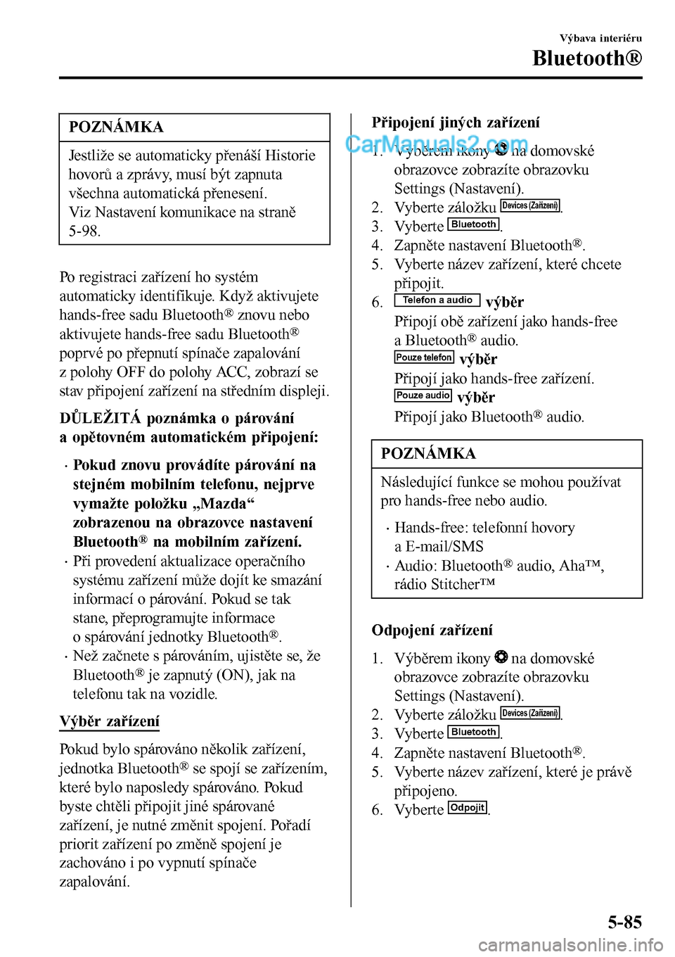 MAZDA MODEL MX-5 RF 2017  Návod k obsluze (in Czech) POZNÁMKA
Jestliže se automaticky přenáší Historie
hovorů a zprávy, musí být zapnuta
všechna automatická přenesení.
Viz Nastavení komunikace na straně
5-98.
Po registraci zařízení ho