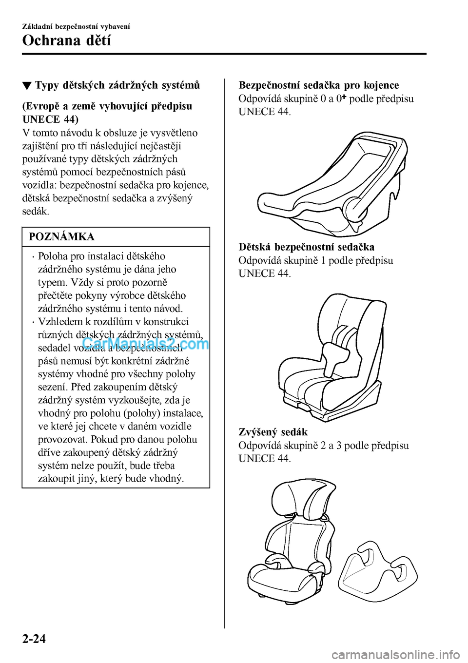 MAZDA MODEL MX-5 RF 2017  Návod k obsluze (in Czech) ▼Typy dětských zádržných systémů
(Evropě a země vyhovující předpisu
UNECE 44)
V tomto návodu k obsluze je vysvětleno
zajištění pro tři následující nejčastěji
používané typy