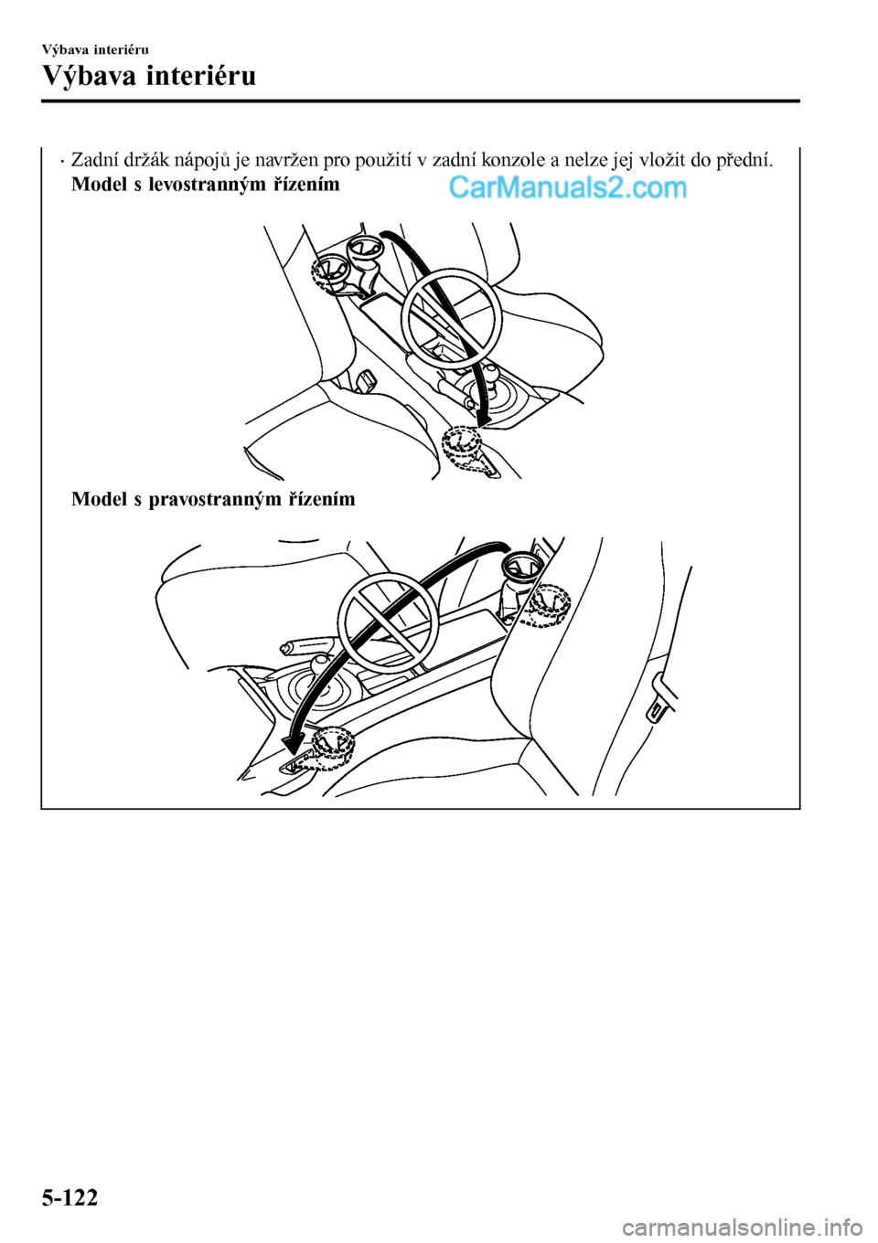 MAZDA MODEL MX-5 RF 2017  Návod k obsluze (in Czech) •Zadní držák nápojů je navržen pro použití v zadní konzole a nelze jej vložit do přední.
Model s levostranným řízením
 
Model s pravostranným řízením
 
Výbava interiéru
Výbava