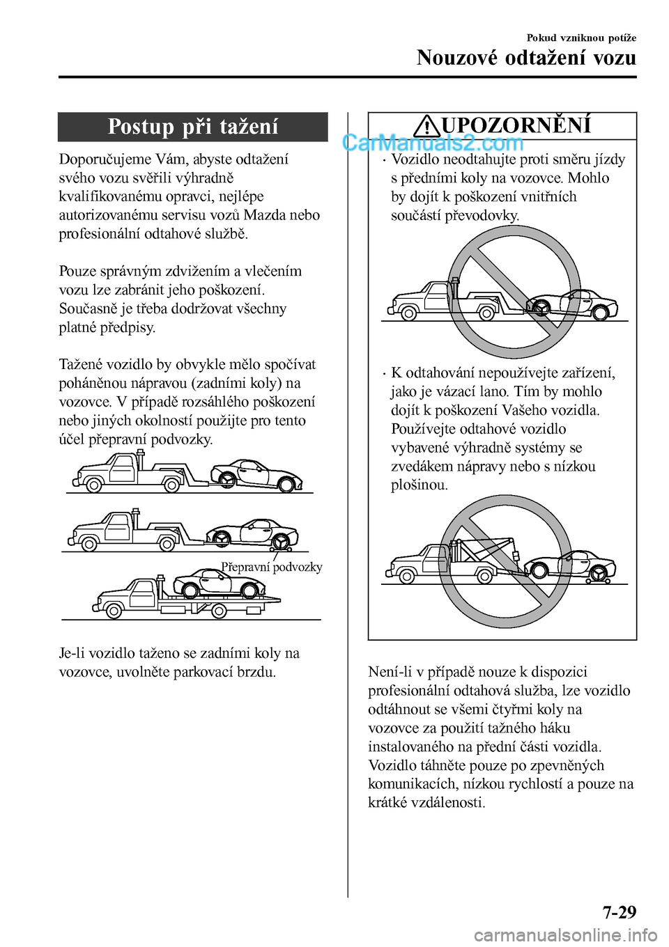 MAZDA MODEL MX-5 RF 2017  Návod k obsluze (in Czech) Postup při tažení
Doporučujeme Vám, abyste odtažení
svého vozu svěřili výhradně
kvalifikovanému opravci, nejlépe
autorizovanému servisu vozů Mazda nebo
profesionální odtahové služb