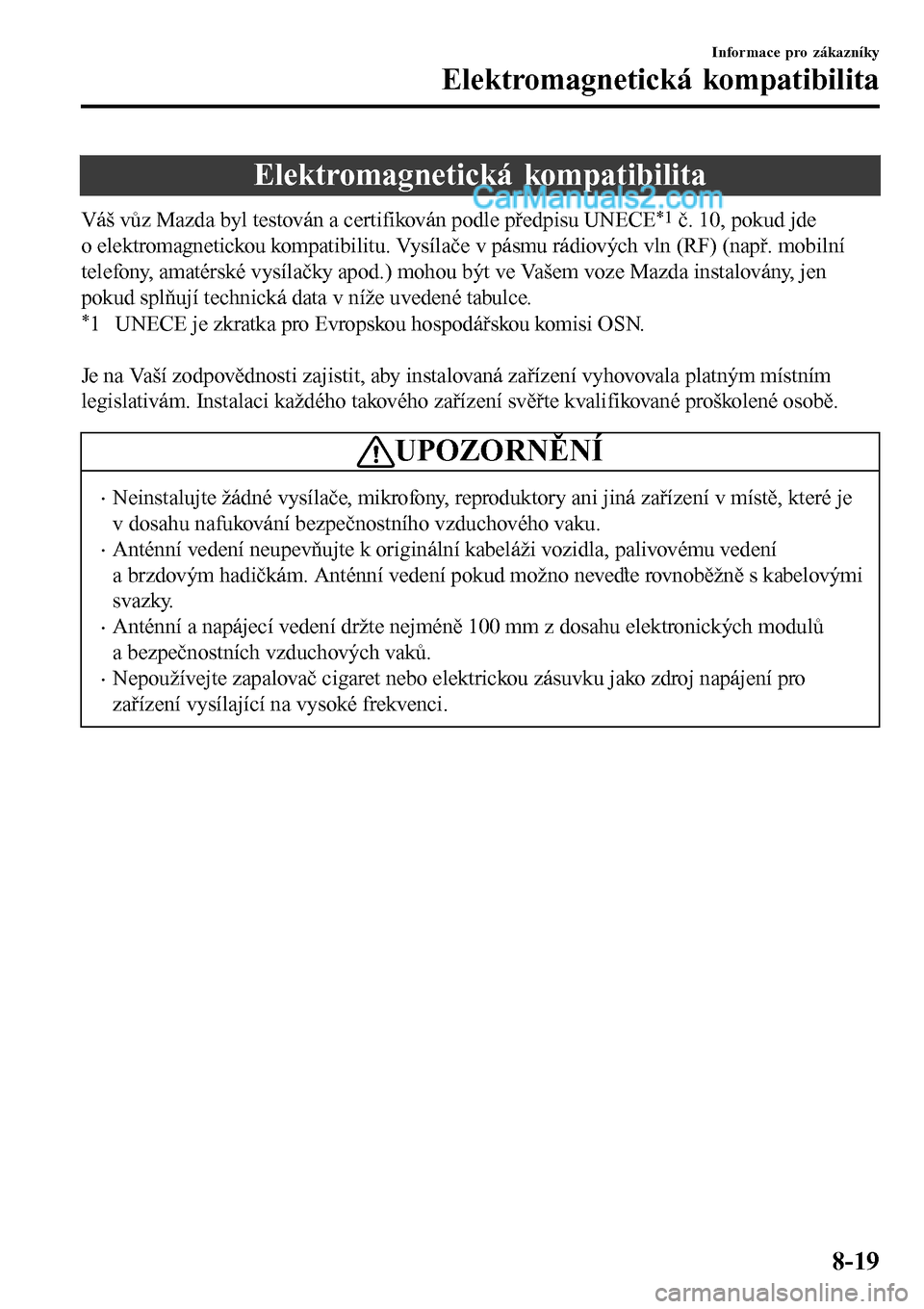 MAZDA MODEL MX-5 RF 2017  Návod k obsluze (in Czech) Elektromagnetická kompatibilita
Váš vůz Mazda byl testován a certifikován podle předpisu UNECE*1 č. 10, pokud jde
o elektromagnetickou kompatibilitu. Vysílače v pásmu rádiových vln (RF) (