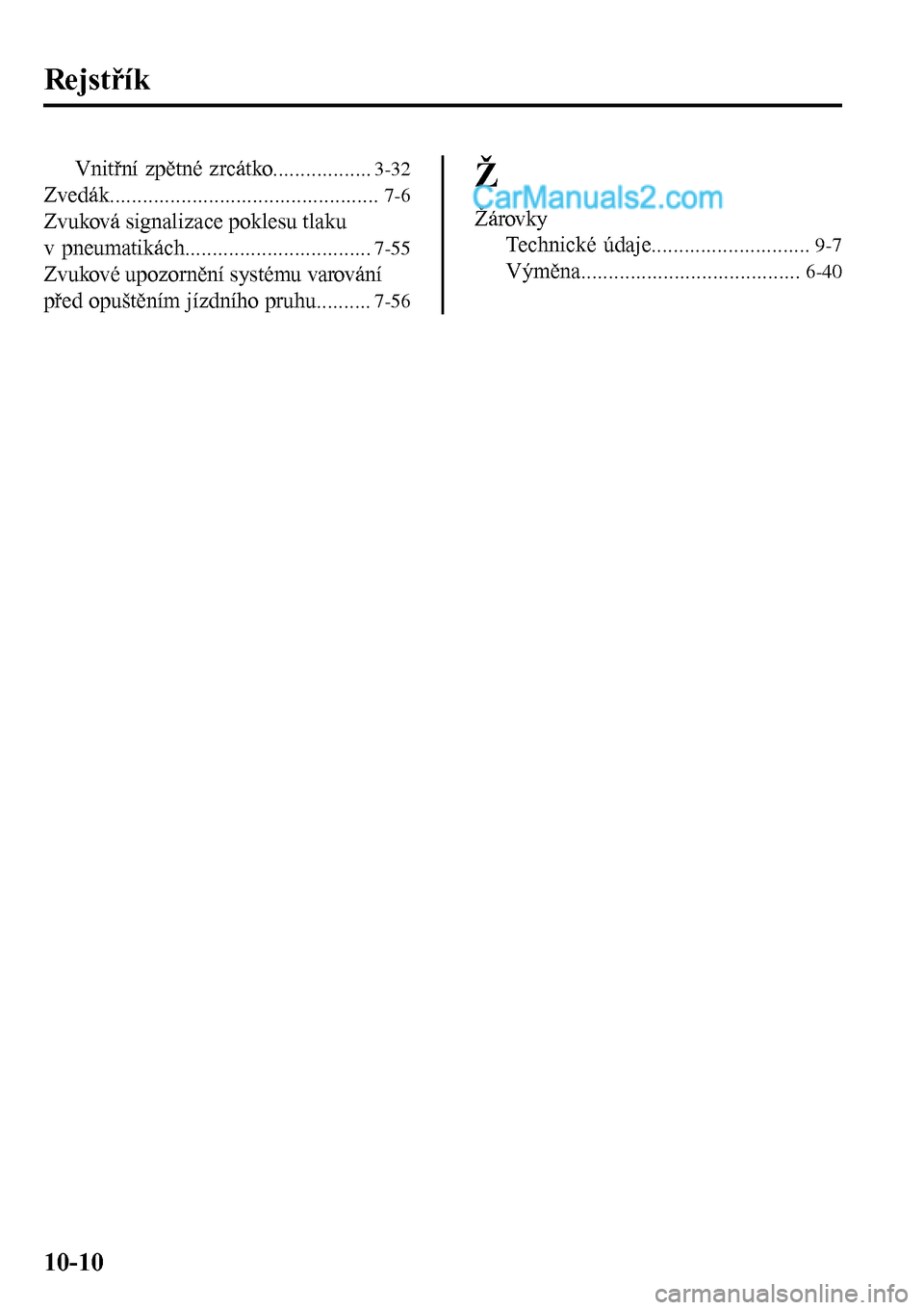 MAZDA MODEL MX-5 RF 2017  Návod k obsluze (in Czech) Rejstřík
Vnitřní zpětné zrcátko..................3-32
Zvedák.................................................7-6
Zvuková signalizace poklesu tlaku
v pneumatikách.............................
